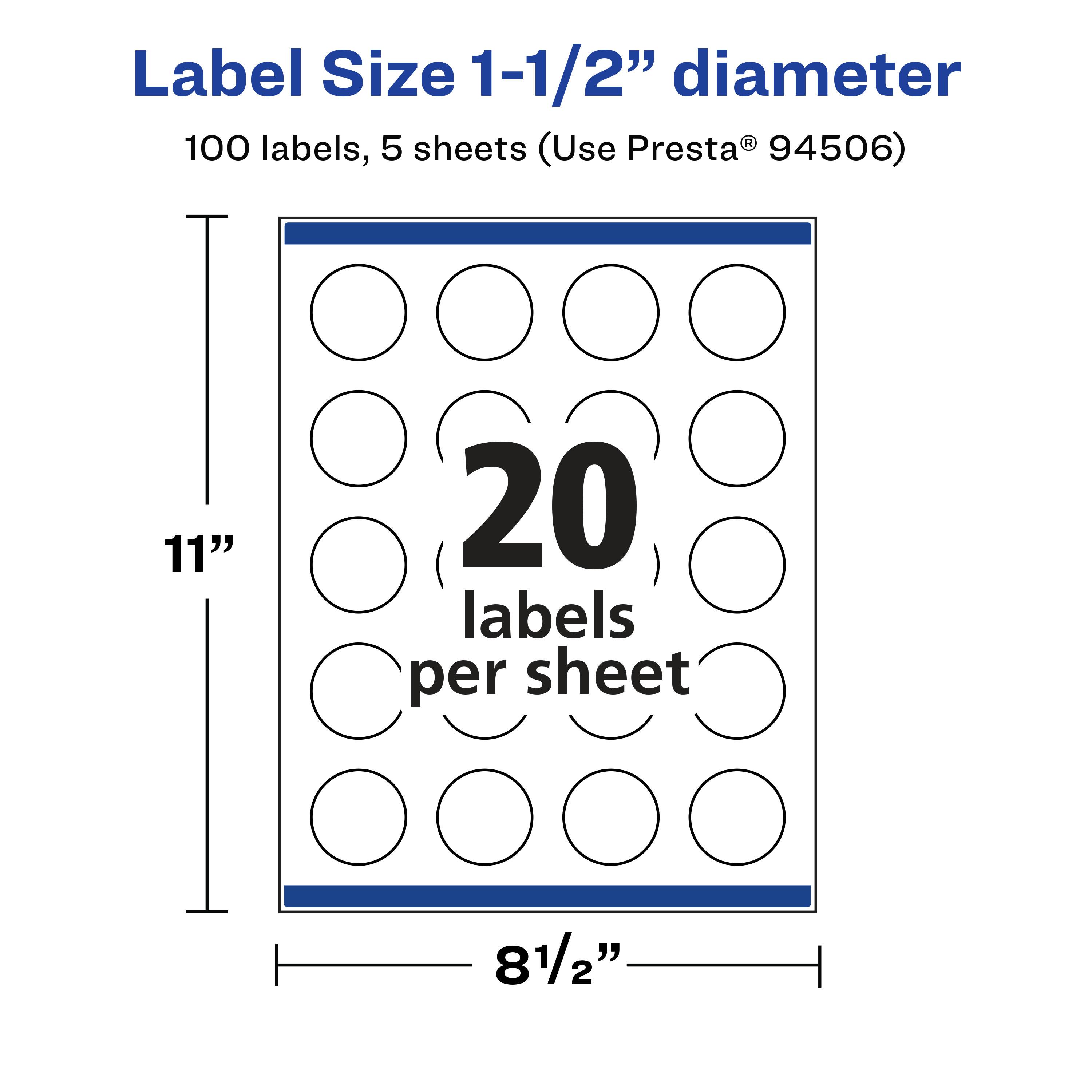 Label Size 1-1/2" diameter  
100 labels, 5 sheets (Use Presta® 94506)  
11"  
20 labels per sheet  
8 1/2"