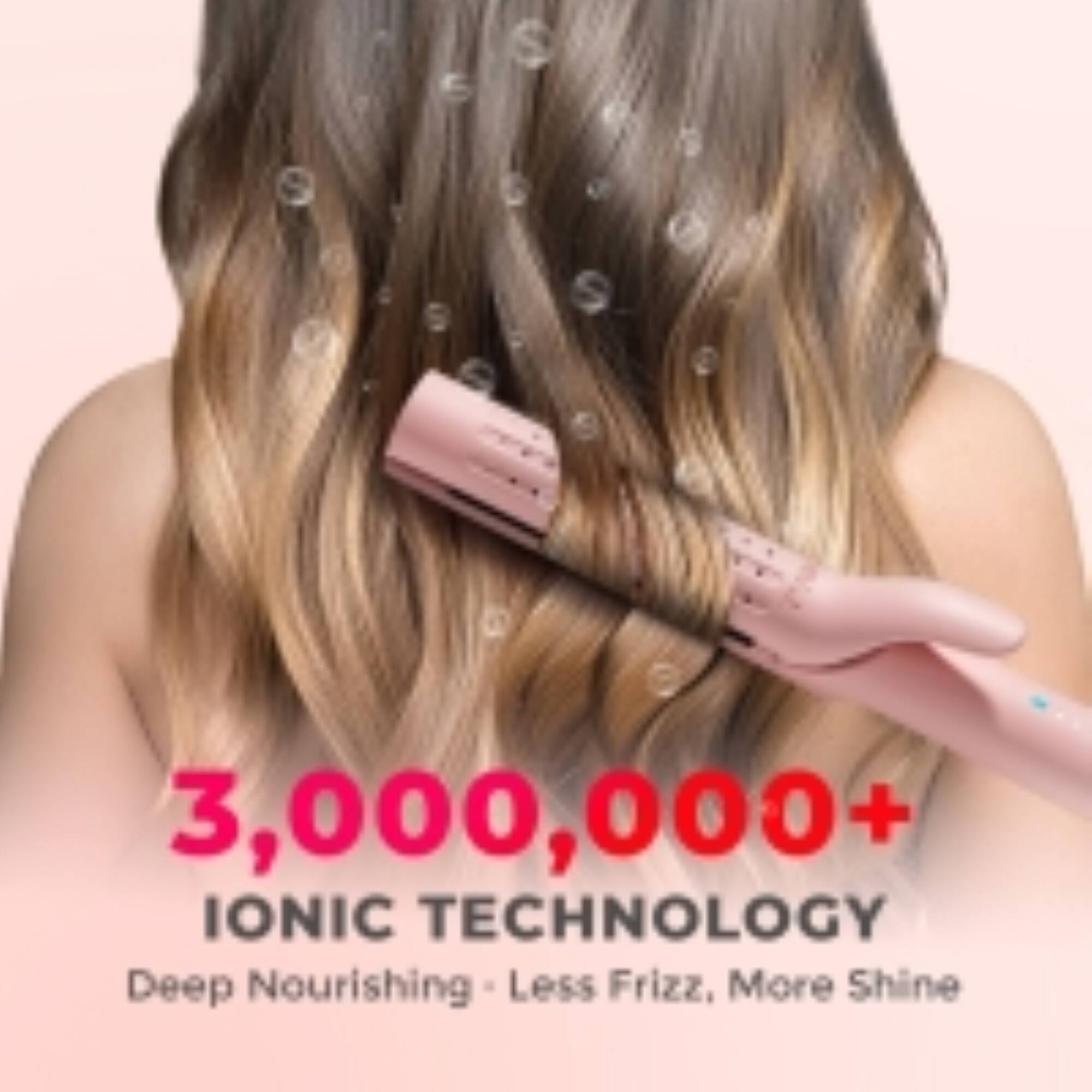 3,000,000+ IONIC TECHNOLOGY  
Deep Nourishing - Less Frizz, More Shine