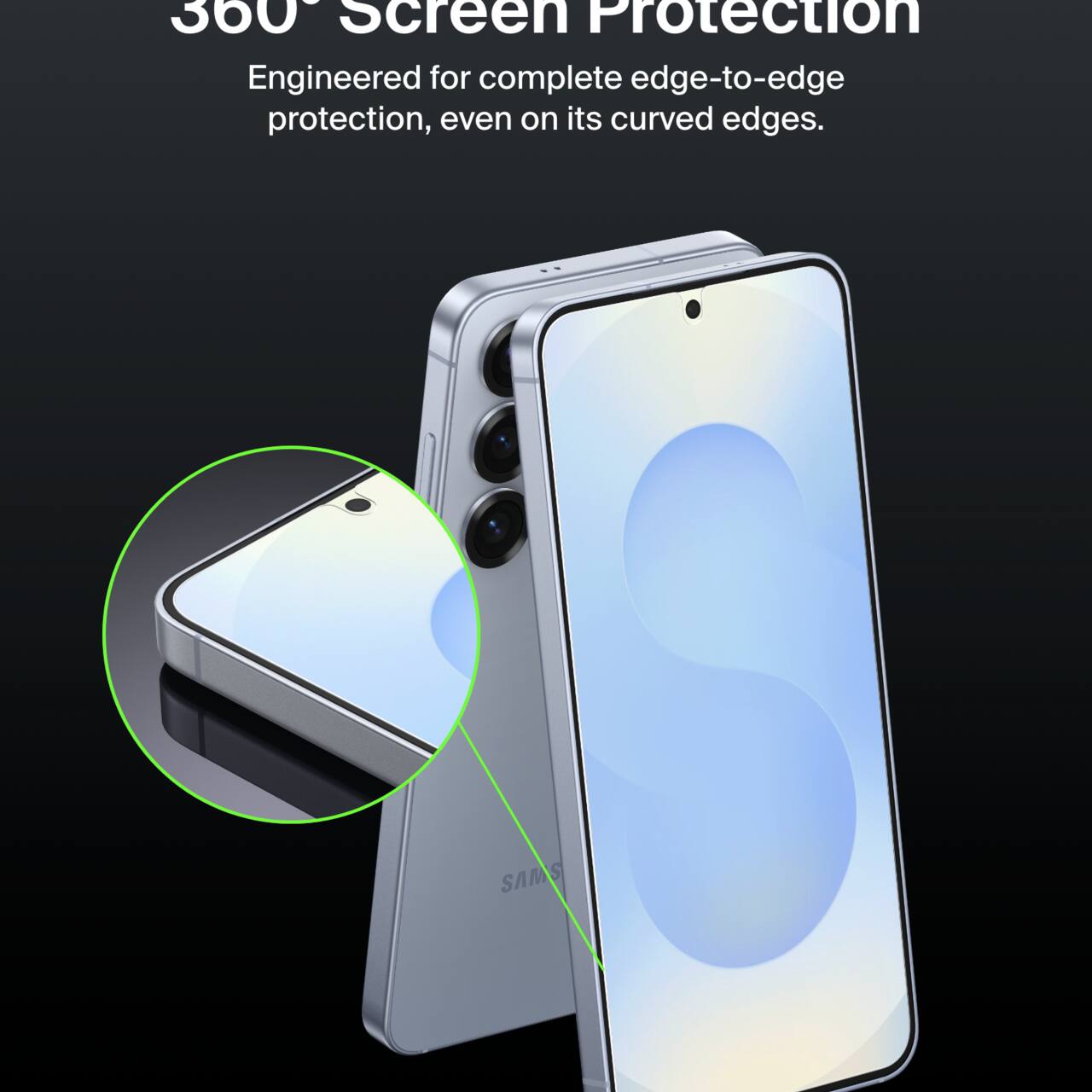 360° Screen Protection

Engineered for complete edge-to-edge protection, even on its curved edges.