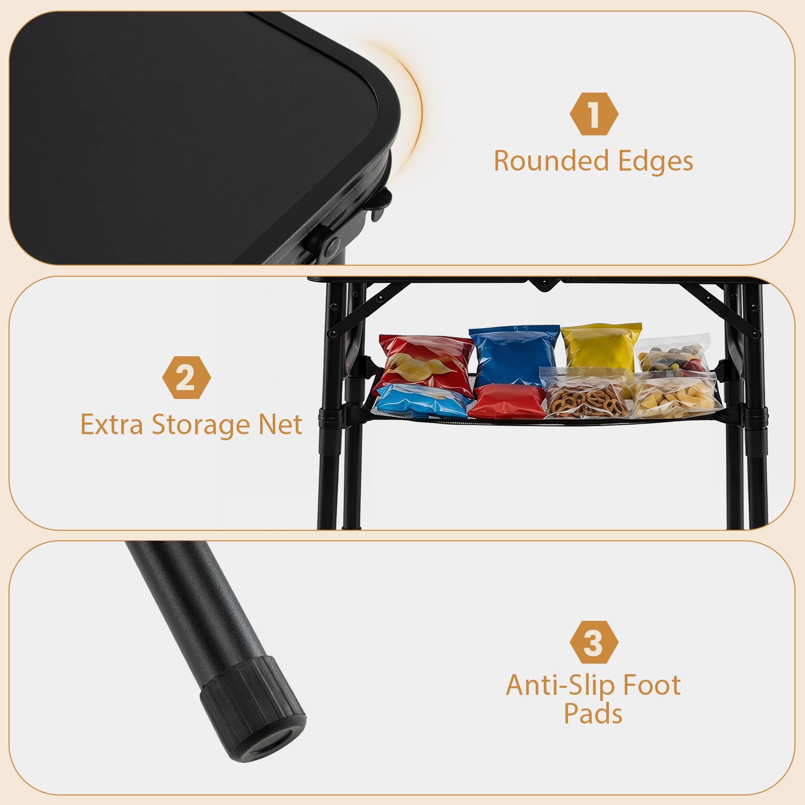 1. Rounded Edges
2. Extra Storage Net
3. Anti-Slip Foot Pads