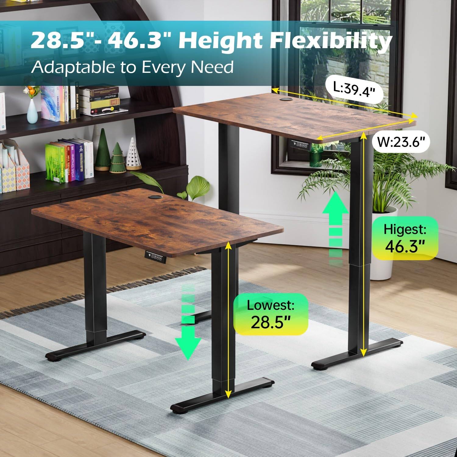 28.5" - 46.3" Height Flexibility  
Adaptable to Every Need  

L: 39.4"  
W: 23.6"  

Highest: 46.3"  
Lowest: 28.5"