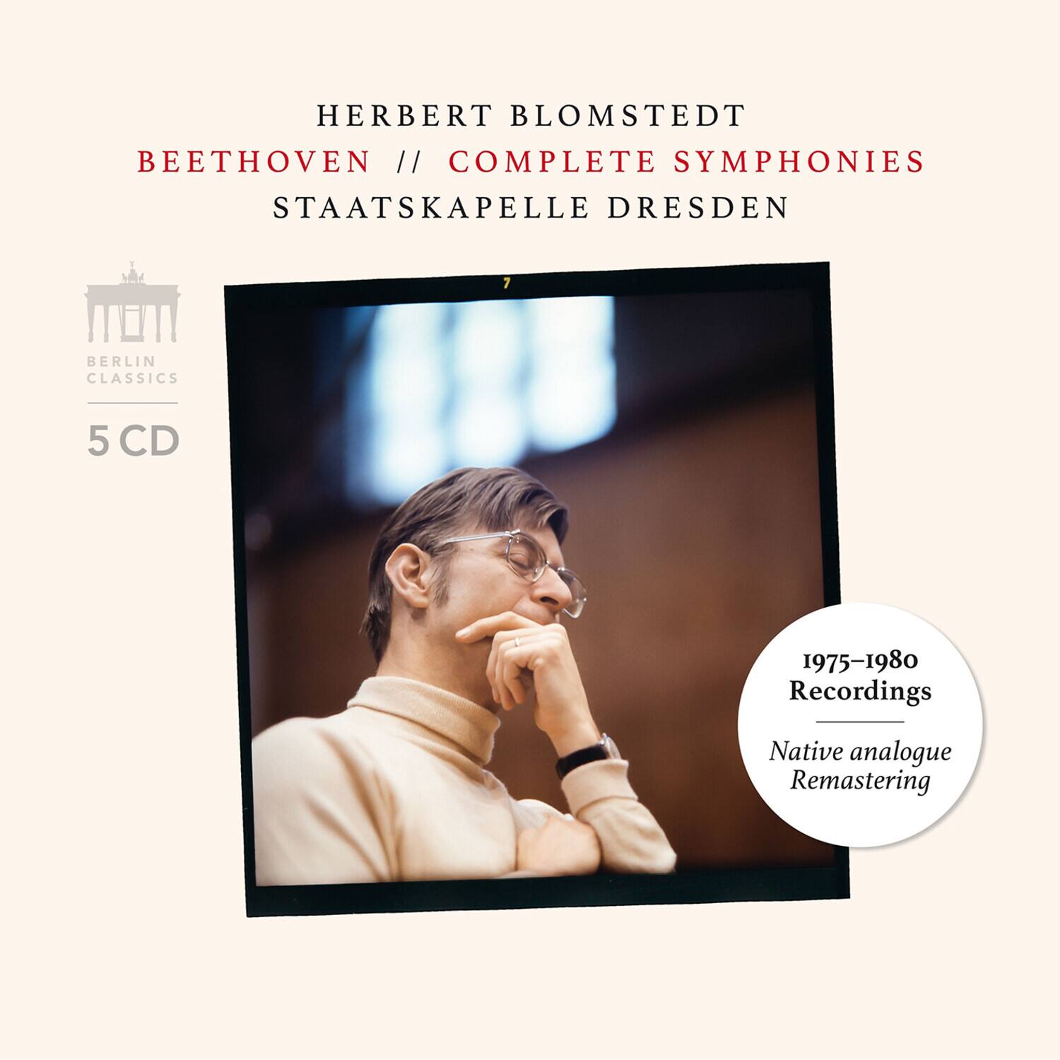 HERBERT BLOMSTEDT  
BEETHOVEN // COMPLETE SYMPHONIES  
STAATSKAPELLE DRESDEN  
BERLIN CLASSICS  
5 CD  
1975-1980 Recordings  
Native analogue Remastering