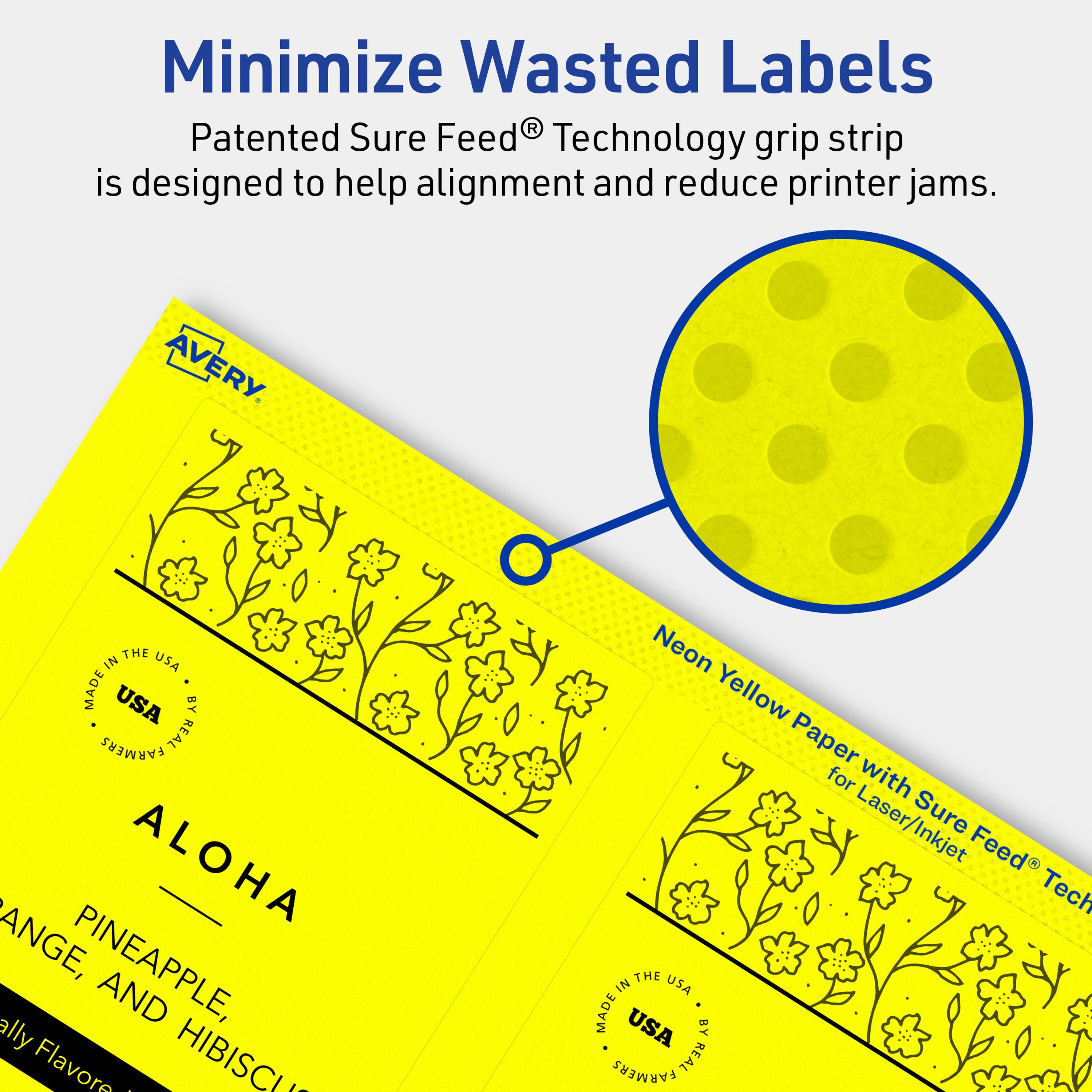 Minimize Wasted Labels

Patented Sure Feed® Technology grip strip is designed to help alignment and reduce printer jams.

AVERY

MADE IN THE USA BY REAL FARMERS

ALOHA

PINEAPPLE, ORANGE, AND HIBISCUS Flavors

Neon Yellow Paper for Laser/Inkjet with Sure Feed® Technology