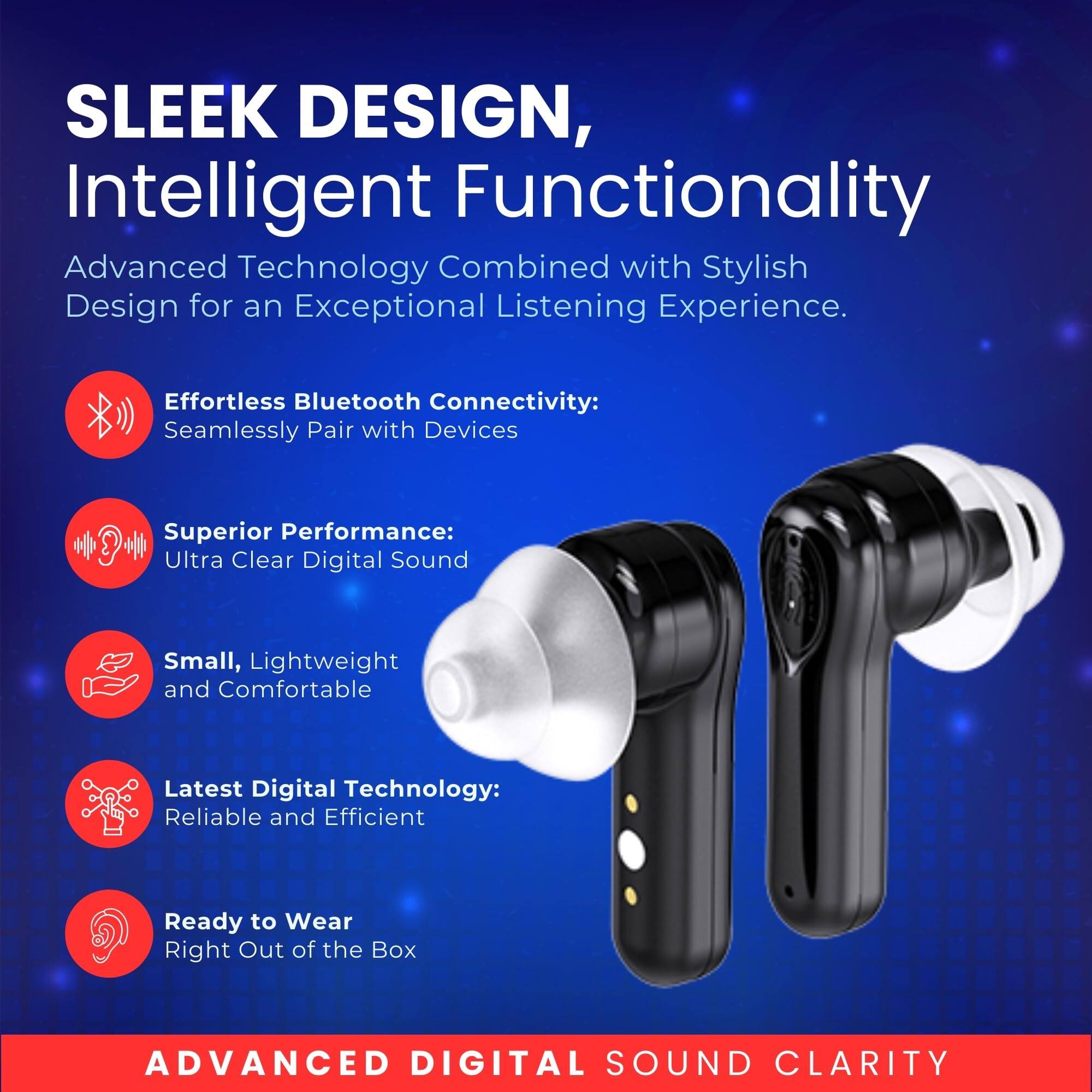 SLEEK DESIGN, Intelligent Functionality

Advanced Technology Combined with Stylish Design for an Exceptional Listening Experience.

Effortless Bluetooth Connectivity: Seamlessly Pair with Devices

Superior Performance: Ultra Clear Digital Sound

Small, Lightweight and Comfortable

Latest Digital Technology: Reliable and Efficient

Ready to Wear Right Out of the Box

ADVANCED DIGITAL SOUND CLARITY