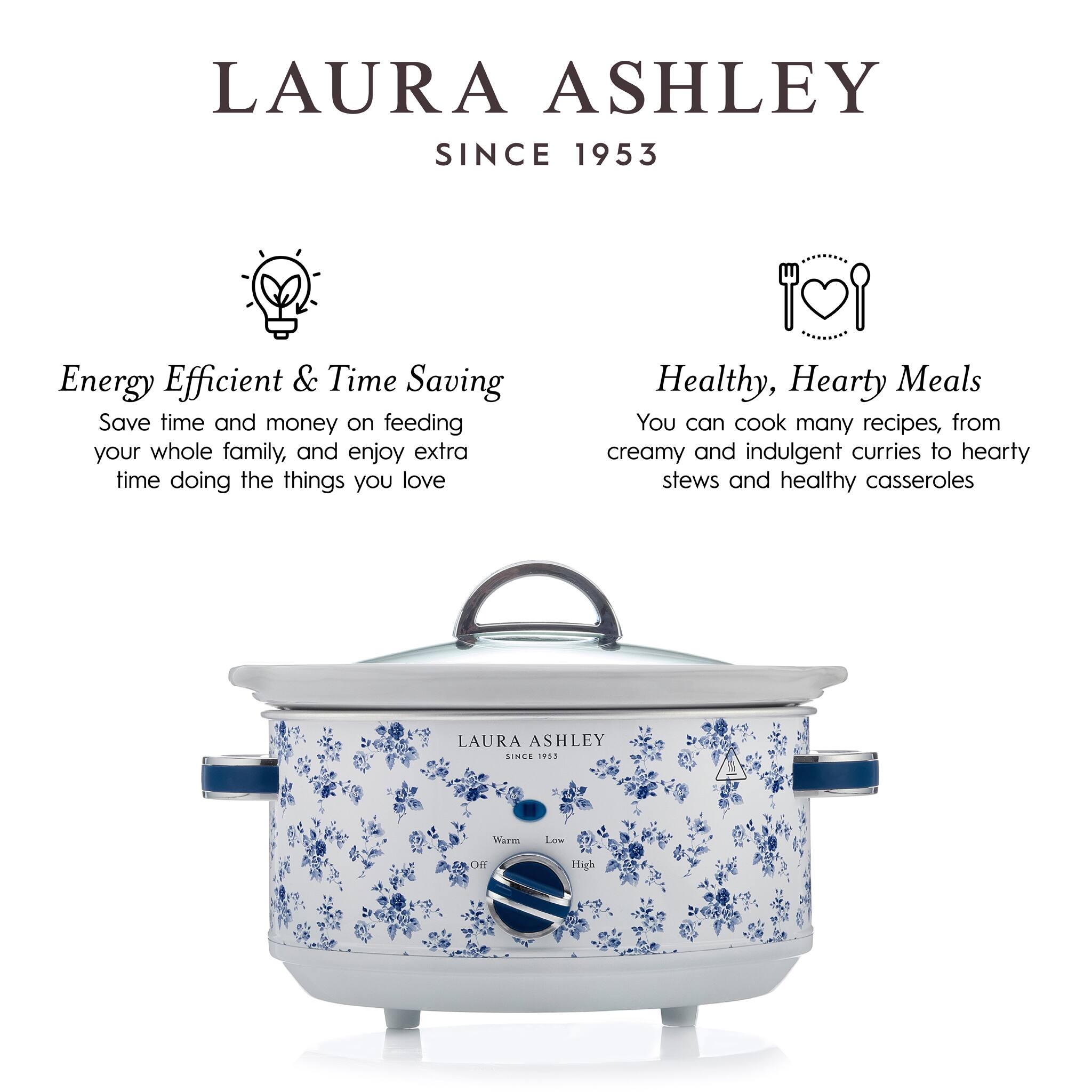 LAURA ASHLEY  
SINCE 1953  

Energy Efficient & Time Saving  
Save time and money on feeding your whole family, and enjoy extra time doing the things you love  

Healthy, Hearty Meals  
You can cook many recipes, from creamy and indulgent curries to hearty stews and healthy casseroles