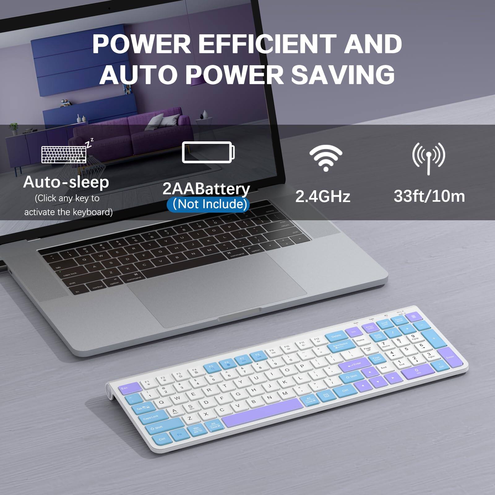POWER EFFICIENT AND AUTO POWER SAVING

Auto-sleep  
(Click any key to activate the keyboard)

2AABattery  
(Not Include)

2.4GHz  
33ft/10m