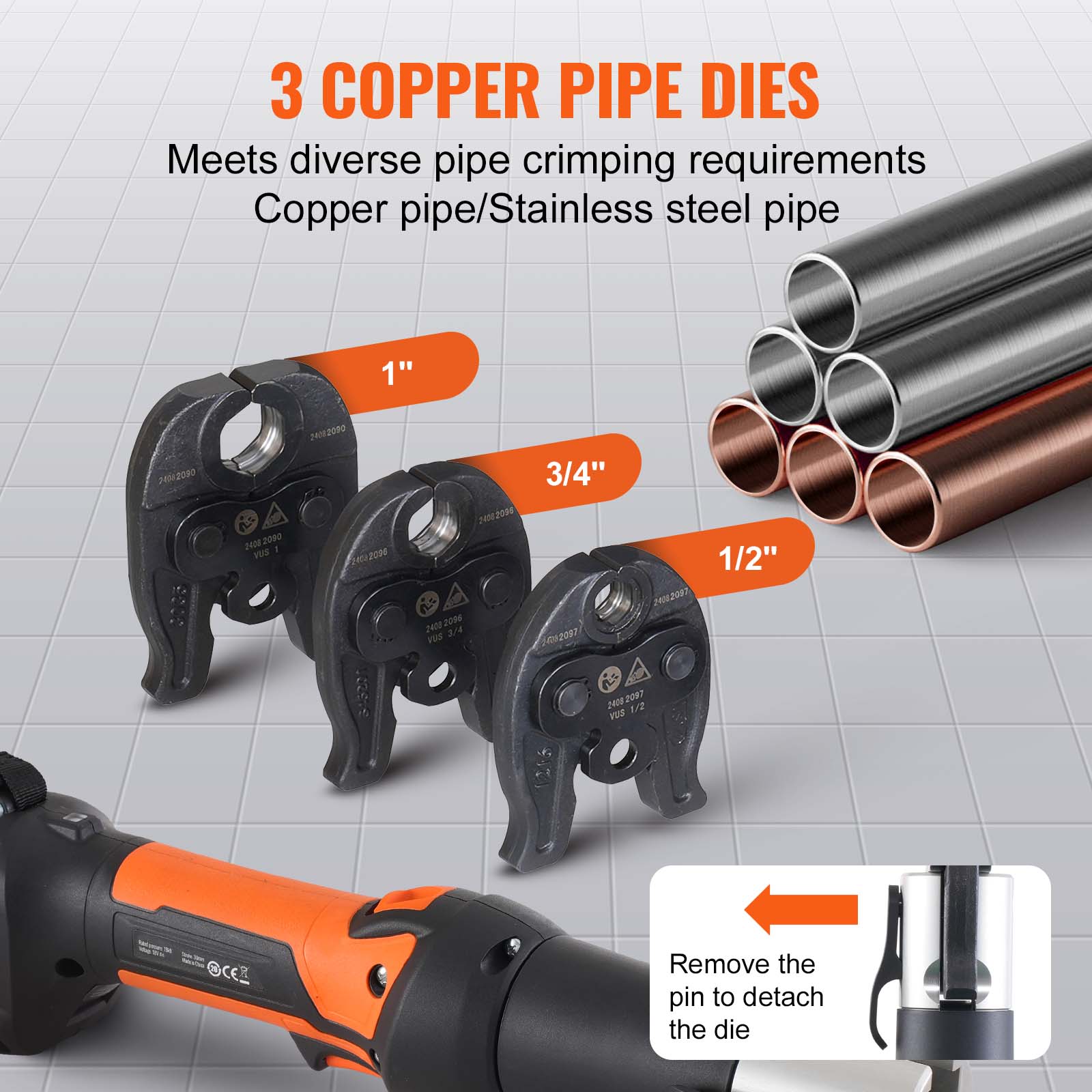 3 COPPER PIPE DIES  
Meets diverse pipe crimping requirements  
Copper pipe/Stainless steel pipe  

1"  
3/4"  
1/2"  

Remove the pin to detach the die