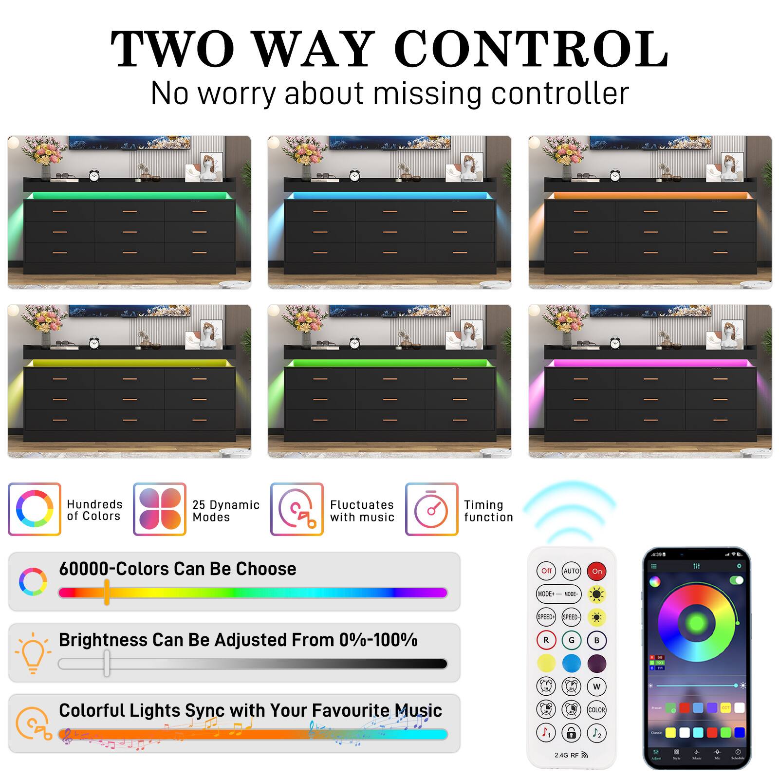 TWO WAY CONTROL  
No worry about missing controller

- Hundreds of Colors
- 25 Dynamic Modes
- Fluctuates with music
- Timing function

60000-Colors Can Be Choose

Brightness Can Be Adjusted From 0%-100%

Colorful Lights Sync with Your Favourite Music