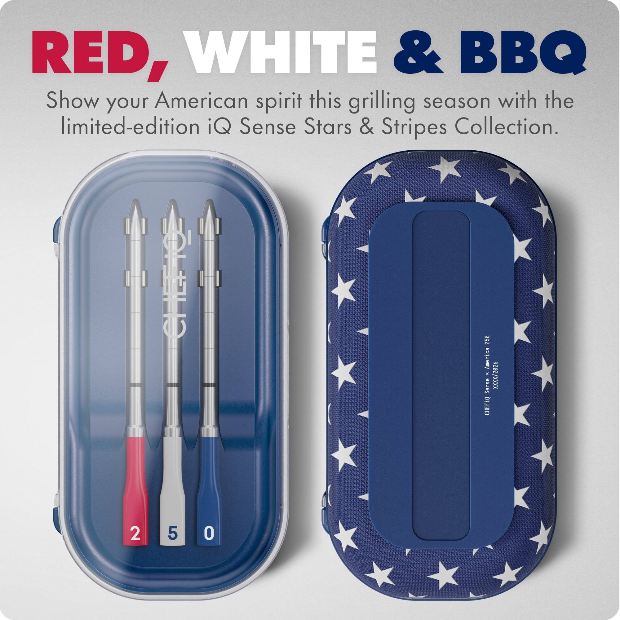 RED, WHITE & BBQ  
Show your American spirit this grilling season with the limited-edition iQ Sense Stars & Stripes Collection.  
CHERIO aes I America - XXXX/2826  
Sense CHEFIQ 2 5 0