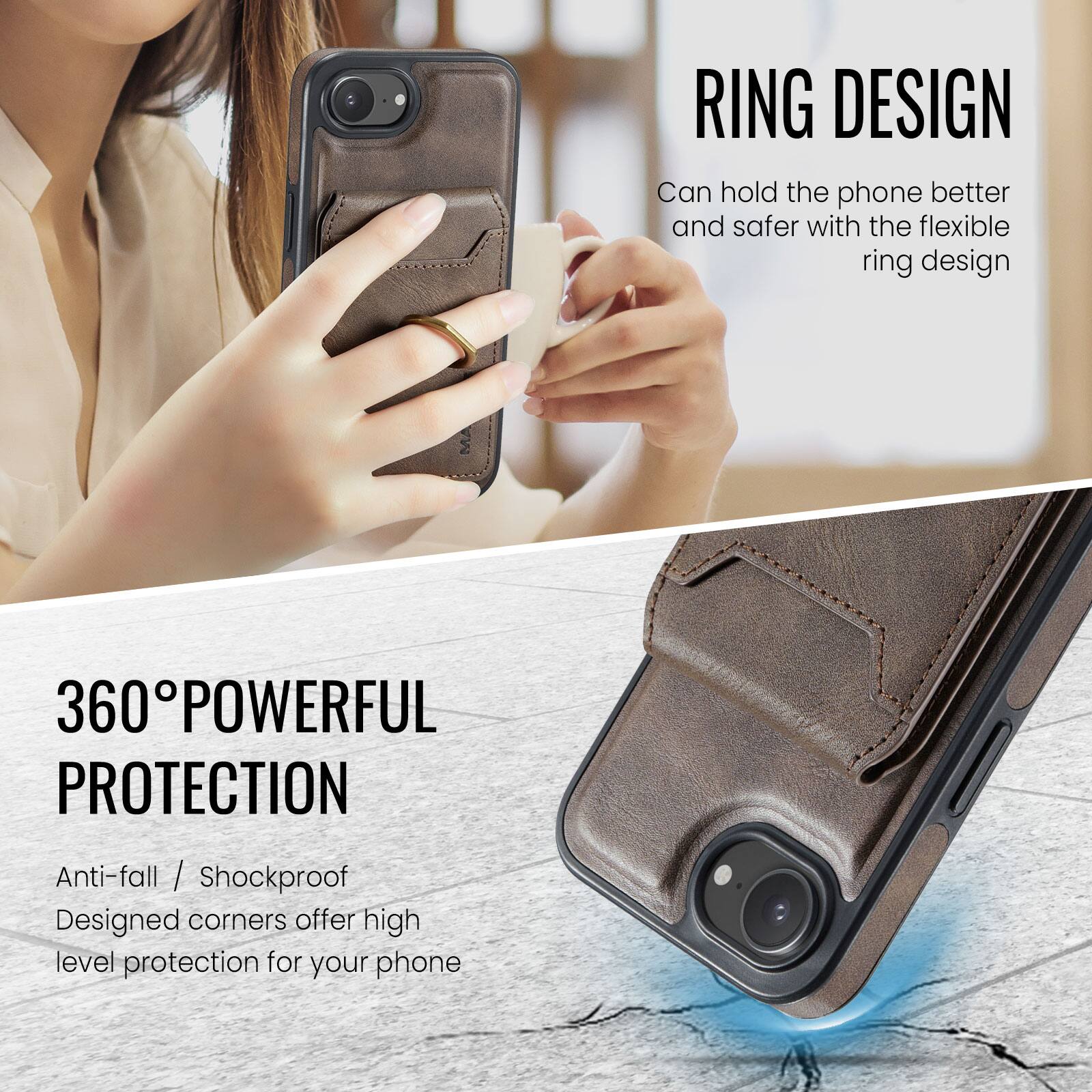 RING DESIGN  
Can hold the phone better and safer with the flexible ring design  

360° POWERFUL PROTECTION  
Anti-fall / Shockproof  
Designed corners offer high level protection for your phone