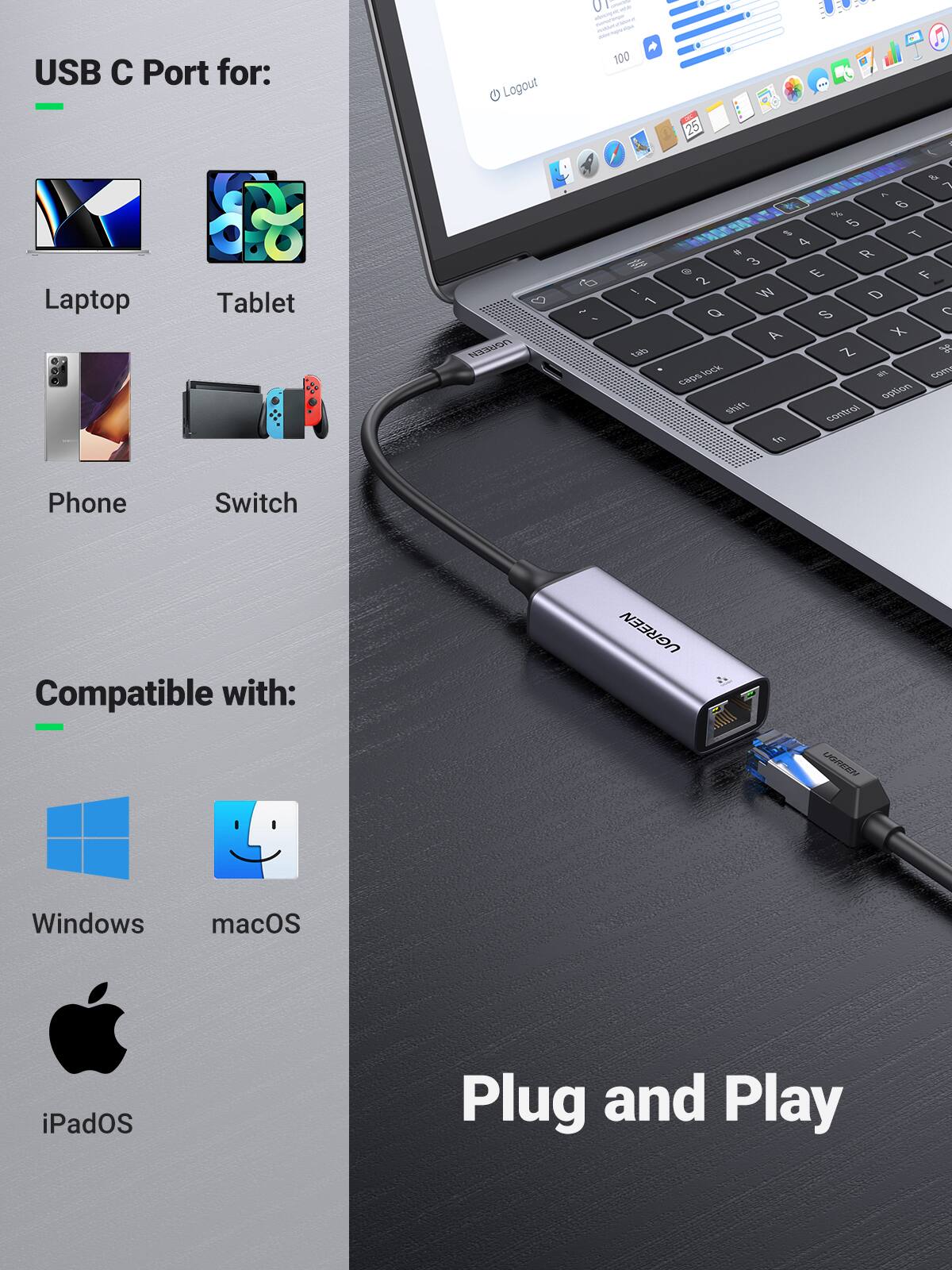 USB C Port for:
- Laptop
- Tablet
- Phone
- Switch

Compatible with:
- Windows
- macOS
- iPadOS

Plug and Play