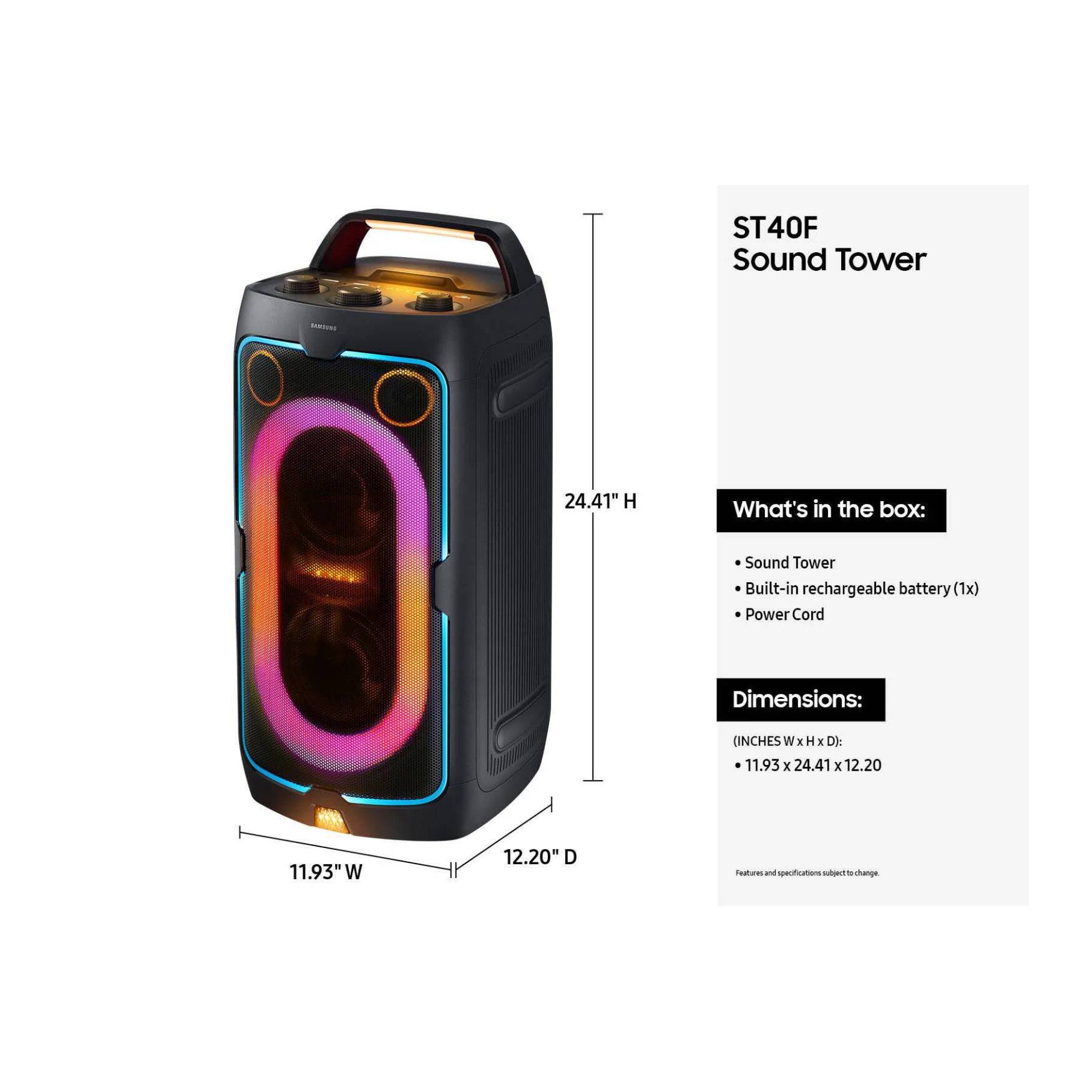 ST40F Sound Tower  
24.41" H  

What's in the box:  
- Sound Tower  
- Built-in rechargeable battery (1x)  
- Power Cord  

Dimensions:  
(INCHES W x H x D):  
11.93 x 24.41 x 12.20  

Features and specifications subject to change.