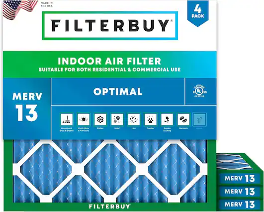 MADE IN THE USA
4 PACK FILTERBUY INDOOR AIR FILTER
SUITABLE FOR BOTH RESIDENTIAL & COMMERCIAL USE
MERV 13
Household Dust & Debris
OPTIMAL Dust Mites Polen Mold Lint Dander & Particles Smoke & Smog Bacteria
CLASSIFIED C UL US 37912
FILTERBUY MERV 13
MERV 13
MERV 13