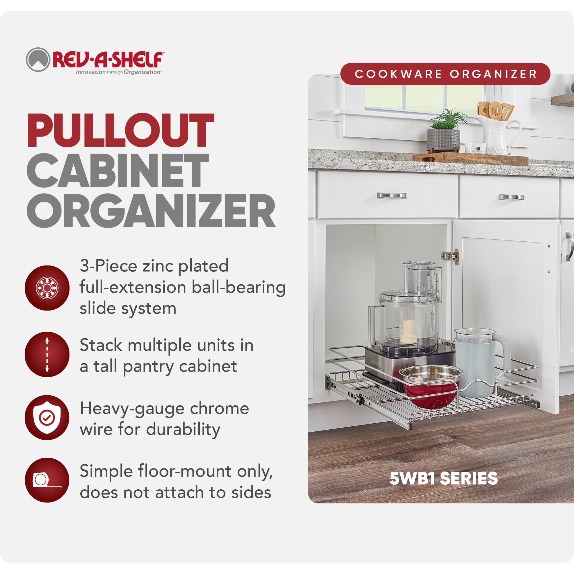 REV-A-SHELF Innovation through Organization

COOKWARE ORGANIZER

PULLOUT CABINET ORGANIZER

CO7

3-Piece zinc plated full-extension ball-bearing slide system

Stack multiple units in a tall pantry cabinet

Heavy-gauge chrome wire for durability

Simple floor-mount only, does not attach to sides

5WB1 SERIES