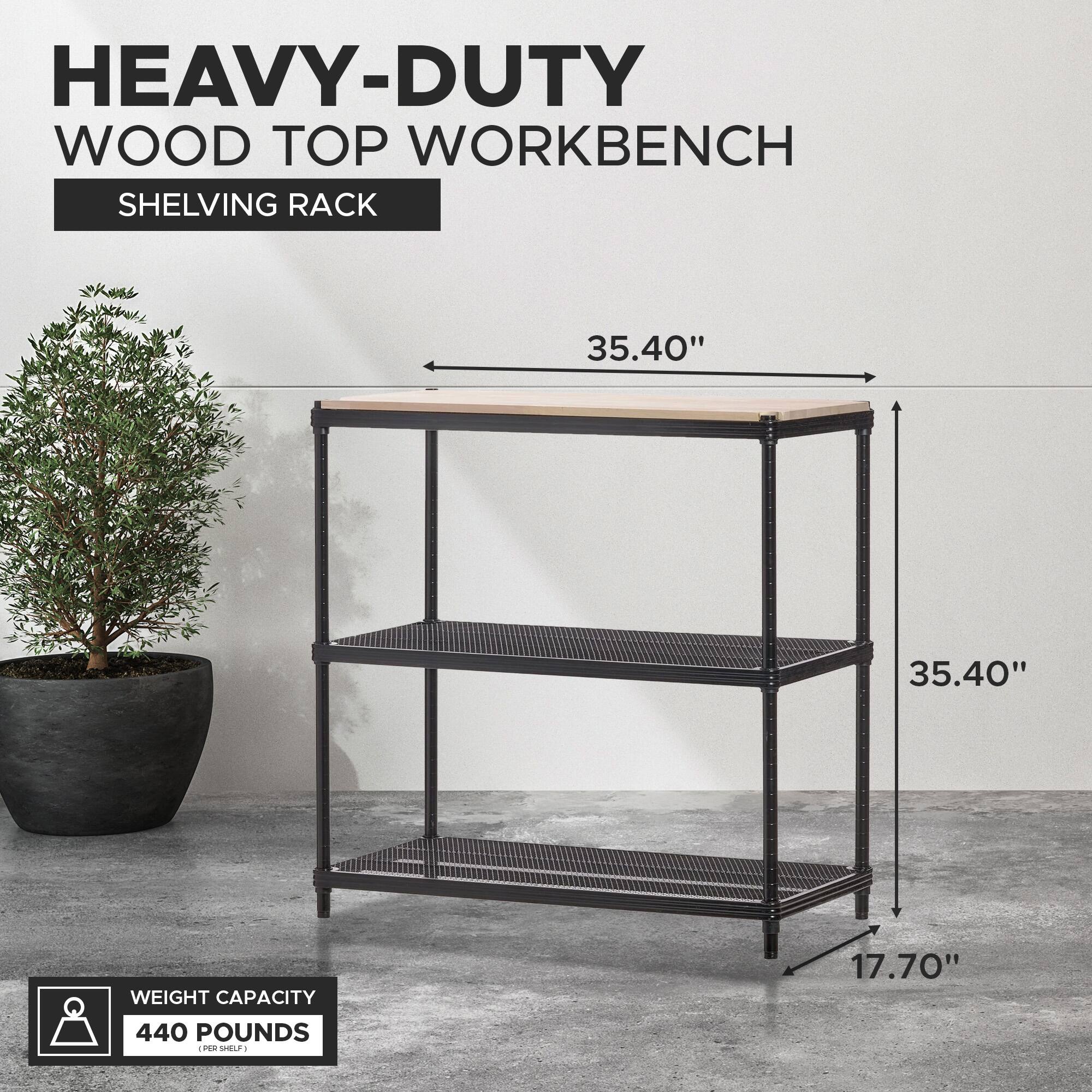 HEAVY-DUTY WOOD TOP WORKBENCH SHELVING RACK

35.40" x 35.40" x 17.70"

WEIGHT CAPACITY: 440 POUNDS (PER SHELF)