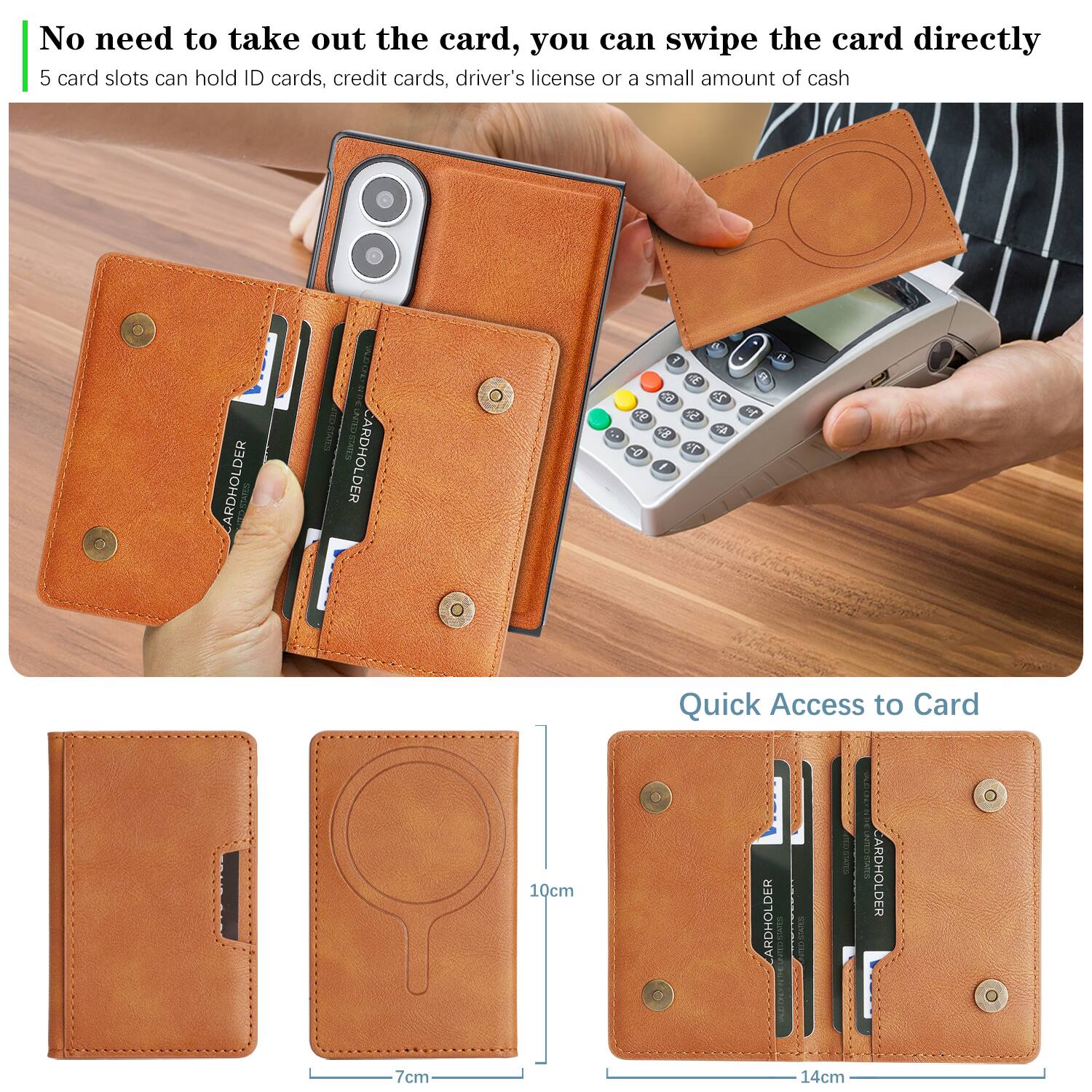 No need to take out the card, you can swipe the card directly  
5 card slots can hold ID cards, credit cards, driver's license or a small amount of cash

CARDHOLDER  
CARDHOLDER  
30 62 23 93 5.3 , 8 4h 0- I

FJ  
7cm  
10cm

Quick Access to Card  
ARDHOLDER COOKED CARDHOLDER 2018 [ 14cm