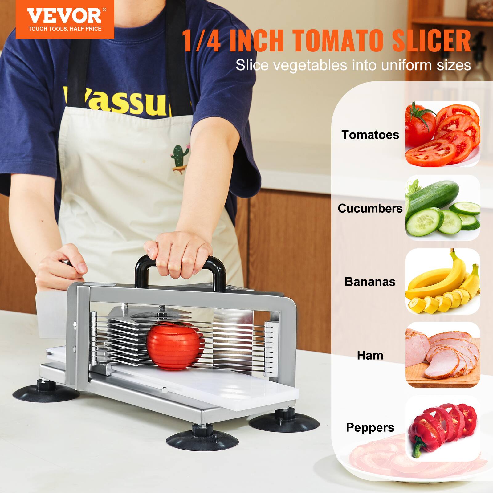 VEVOR  
TOUGH TOOLS, HALF PRICE  

1/4 INCH TOMATO SLICER  
Slice vegetables into uniform sizes  

- Tomatoes  
- Cucumbers  
- Bananas  
- Ham  
- Peppers