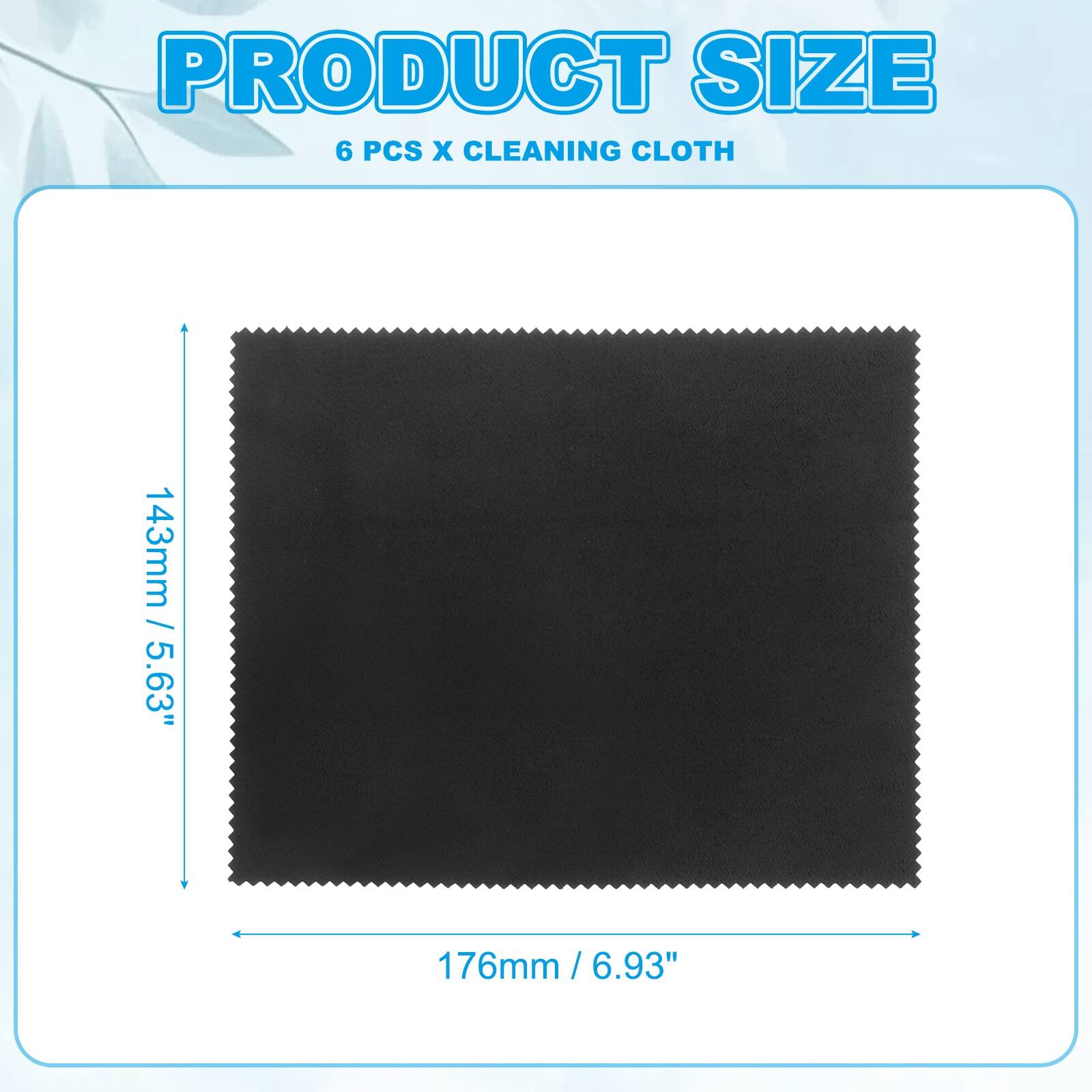 PRODUCT SIZE  
6 PCS X CLEANING CLOTH  
143mm / 5.63"  
176mm / 6.93"