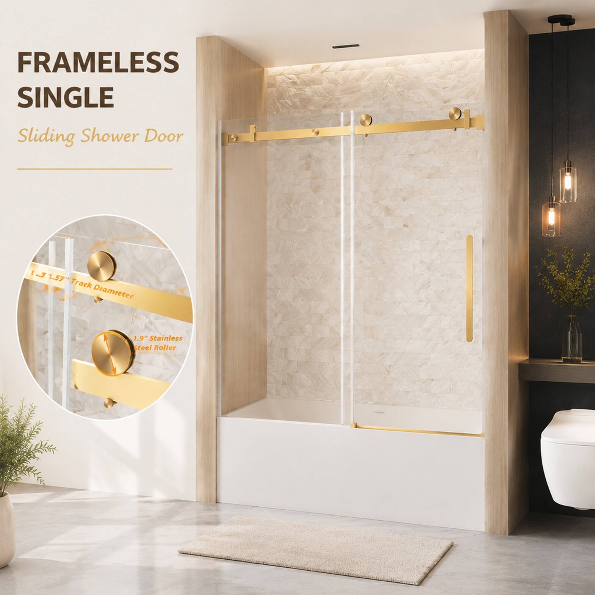 FRAMELESS SINGLE Sliding Shower Door

1.3" 1.59" Track Diameter

1.9" Stainless Steel Roller