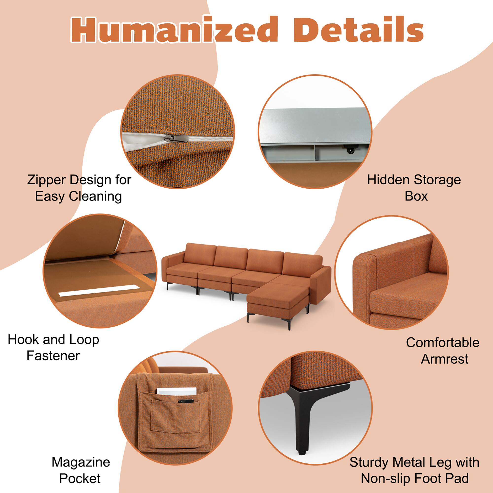 Humanized Details

- Zipper Design for Easy Cleaning
- Hidden Storage Box
- Hook and Loop Fastener
- Magazine Pocket
- Comfortable Armrest
- Sturdy Metal Leg with Non-slip Foot Pad