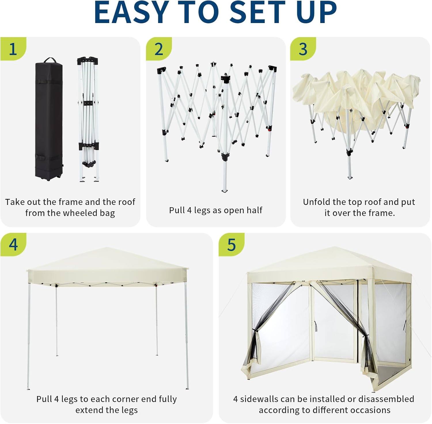 EASY TO SET UP

1. Take out the frame and the roof from the wheeled bag

2. Pull 4 legs as open half

3. Unfold the top roof and put it over the frame.

4. Pull 4 legs to each corner end fully extend the legs

5. 4 sidewalls can be installed or disassembled according to different occasions