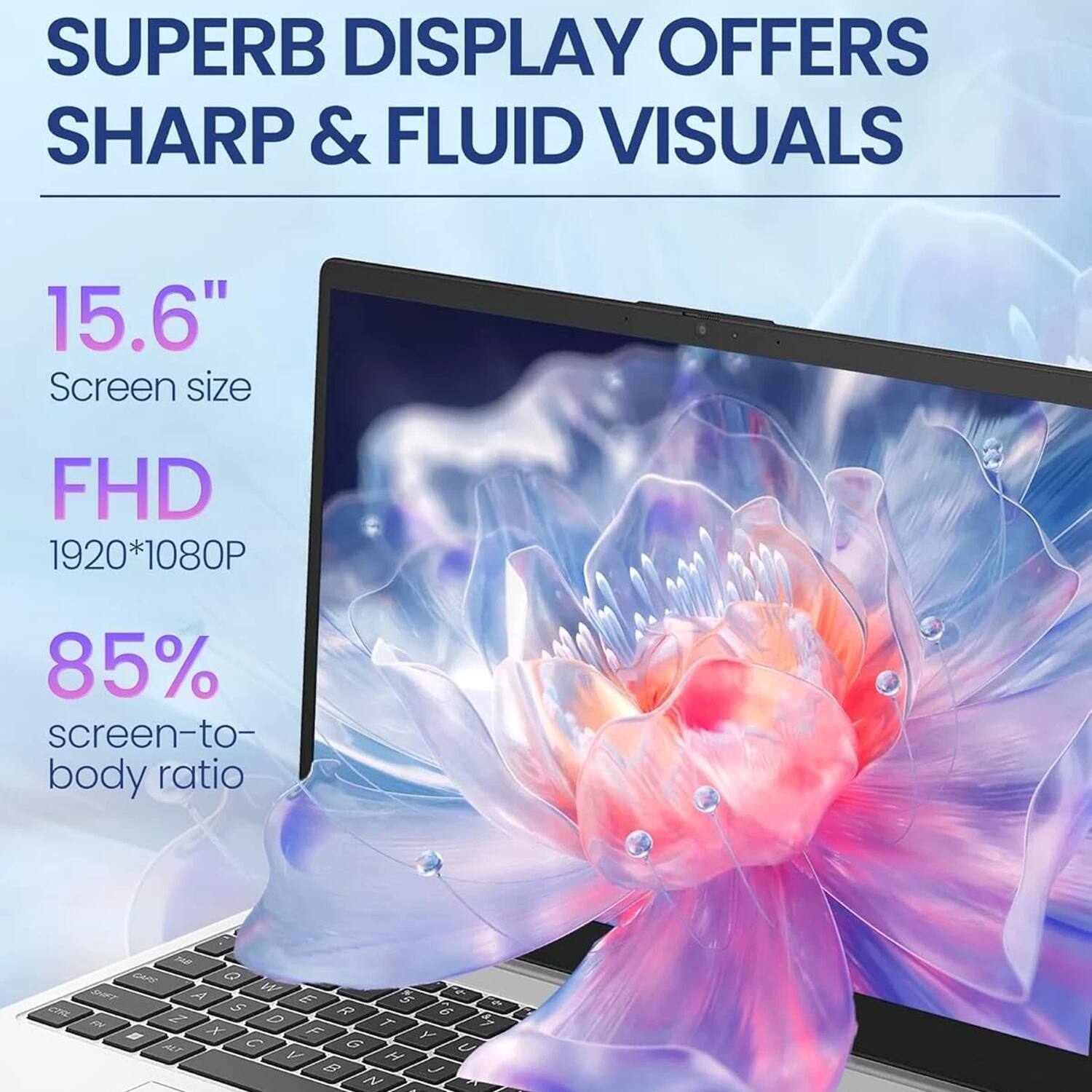 SUPERB DISPLAY OFFERS SHARP & FLUID VISUALS

15.6" Screen size  
FHD 1920*1080P  
85% screen-to-body ratio