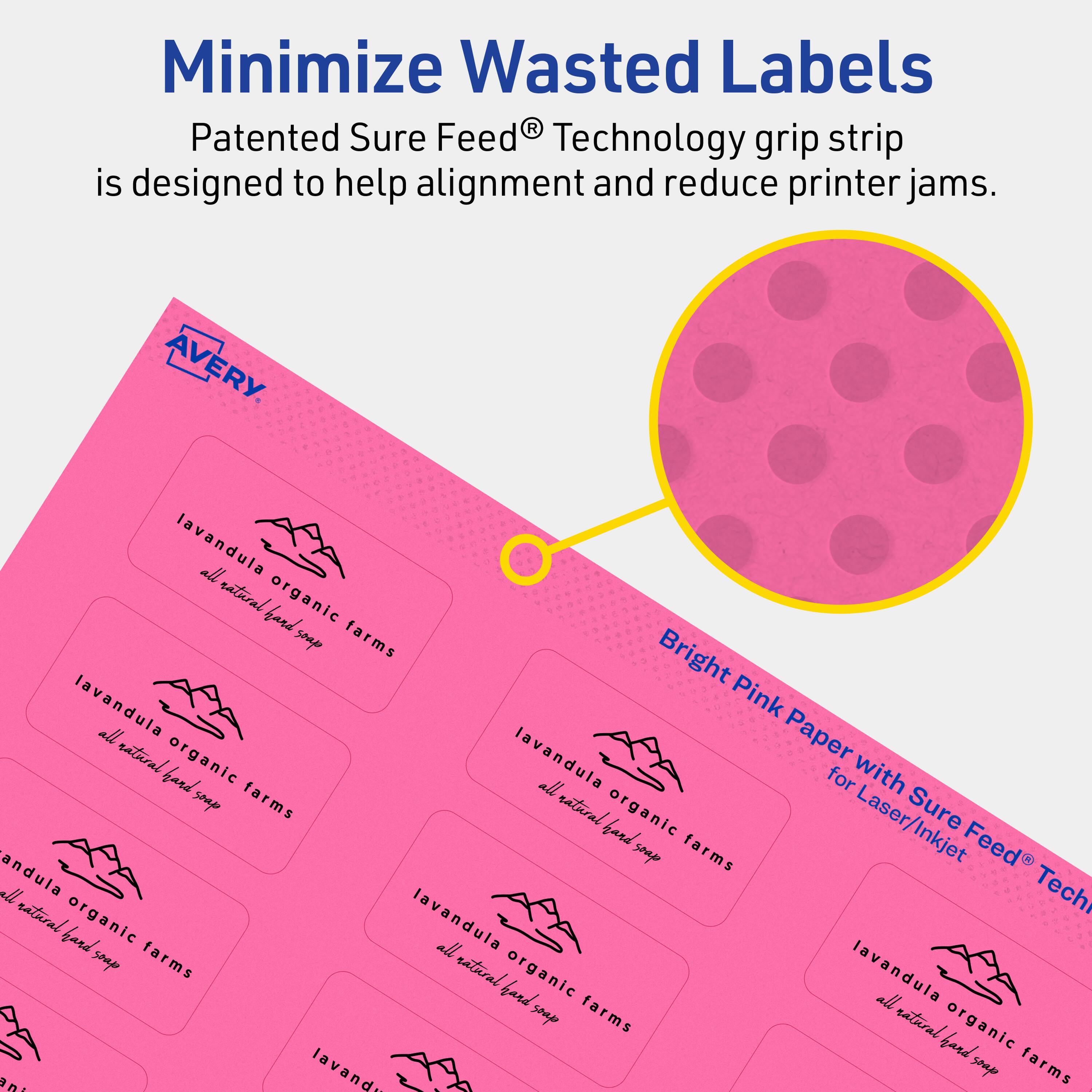 Minimize Wasted Labels

Patented Sure Feed® Technology grip strip is designed to help alignment and reduce printer jams.

AVERY

Bright Pink Paper with Sure Feed® Technology for Laser/Inkjet

lavandula organic farms  
all natural hand soap