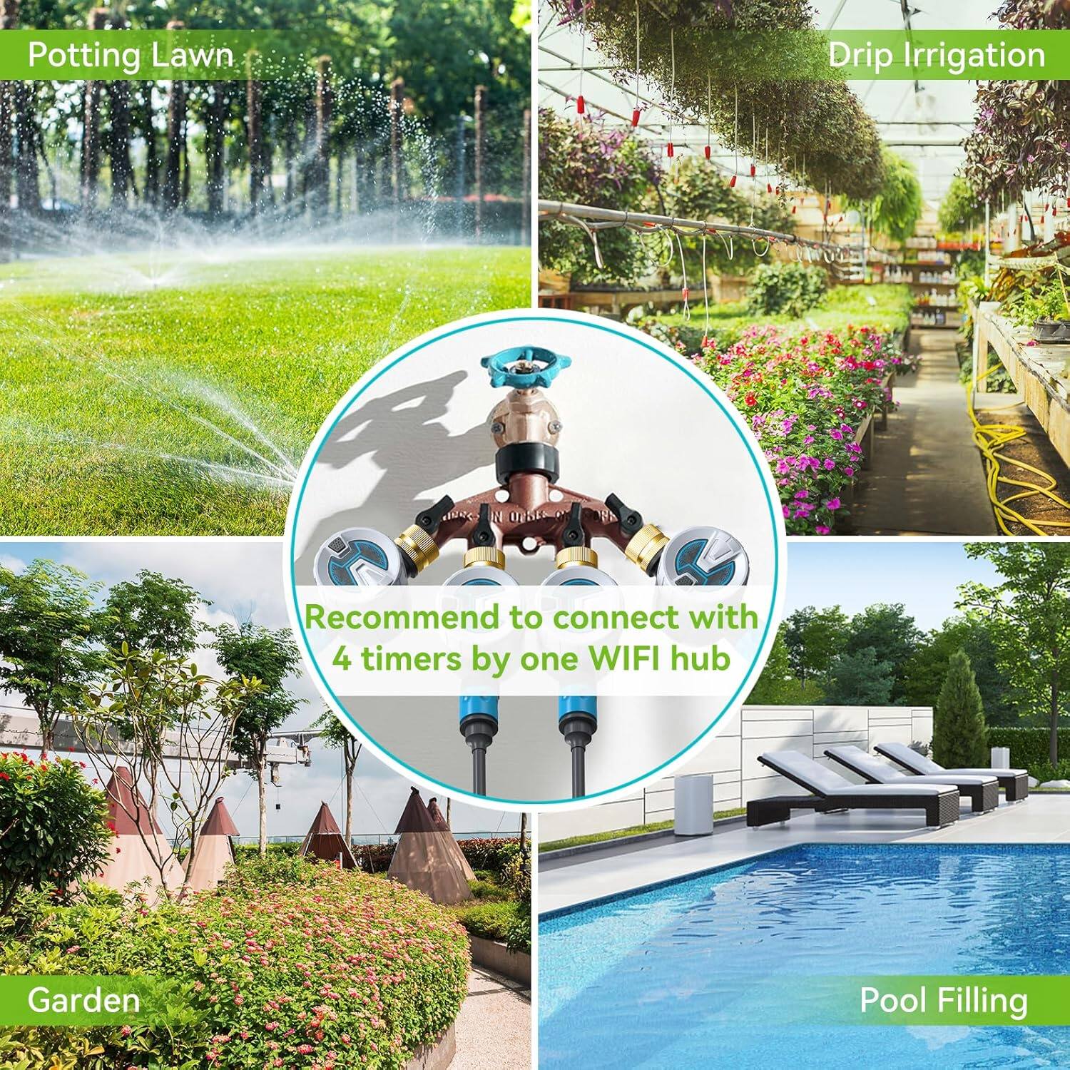 Potting Lawn  
Drip Irrigation  
Garden  
Pool Filling  

Recommend to connect with 4 timers by one WIFI hub