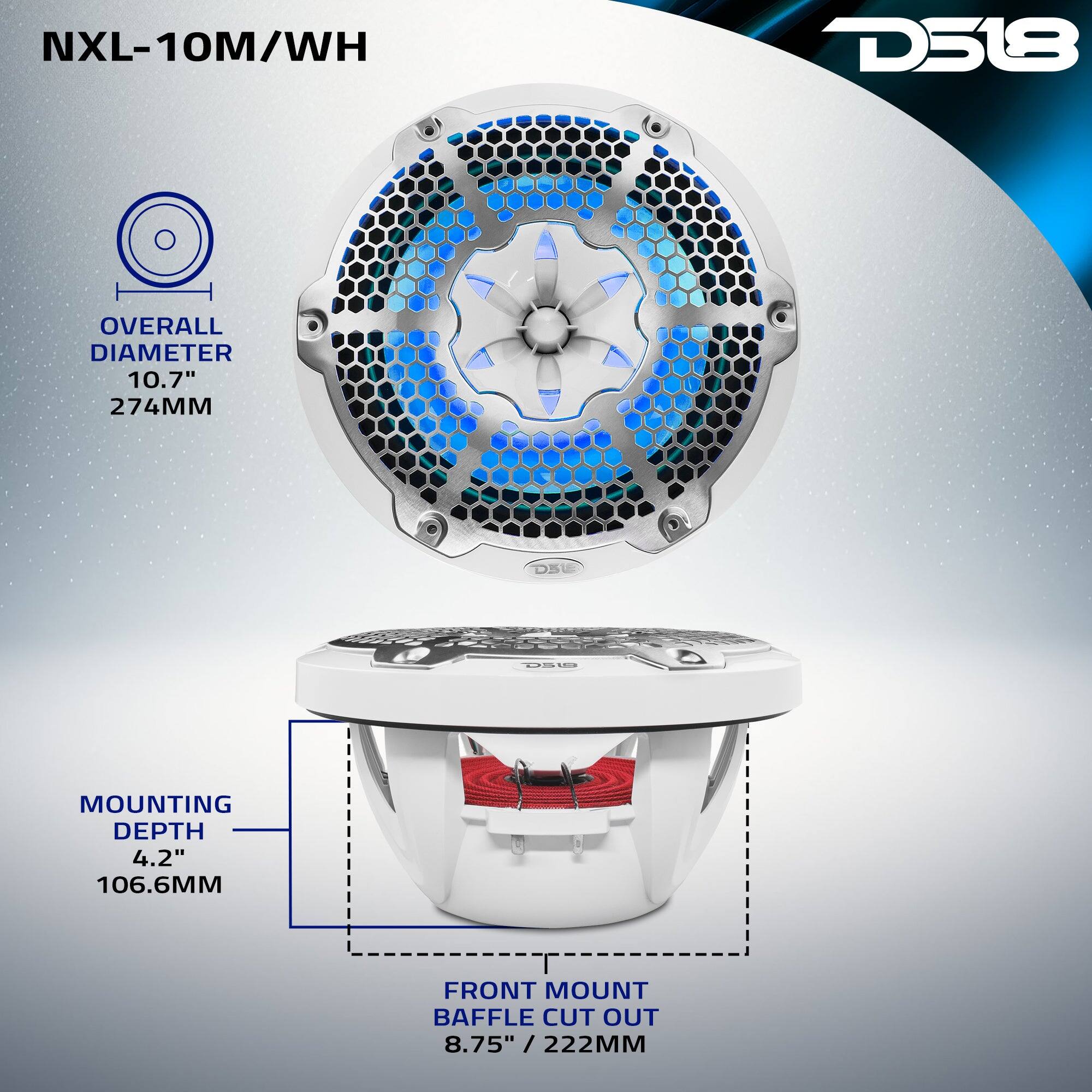 NXL-10M/WH  
D518  
OVERALL DIAMETER 10.7" 274MM  
MOUNTING DEPTH 4.2" 106.6MM  
FRONT MOUNT BAFFLE CUT OUT 8.75" / 222MM