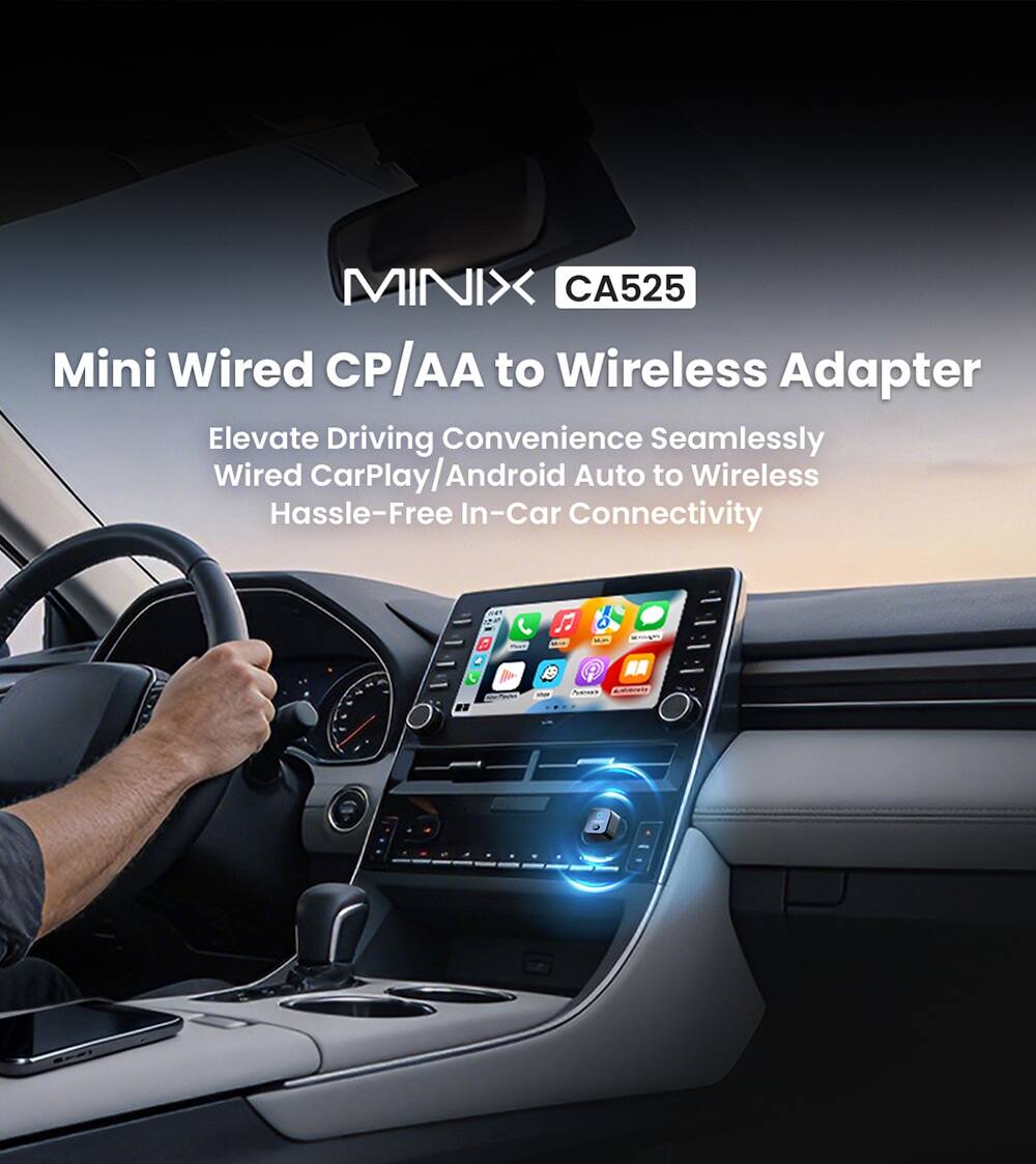 MINIX CA525 Mini Wired CP/AA to Wireless Adapter  
Elevate Driving Convenience Seamlessly  
Wired CarPlay/Android Auto to Wireless  
Hassle-Free In-Car Connectivity