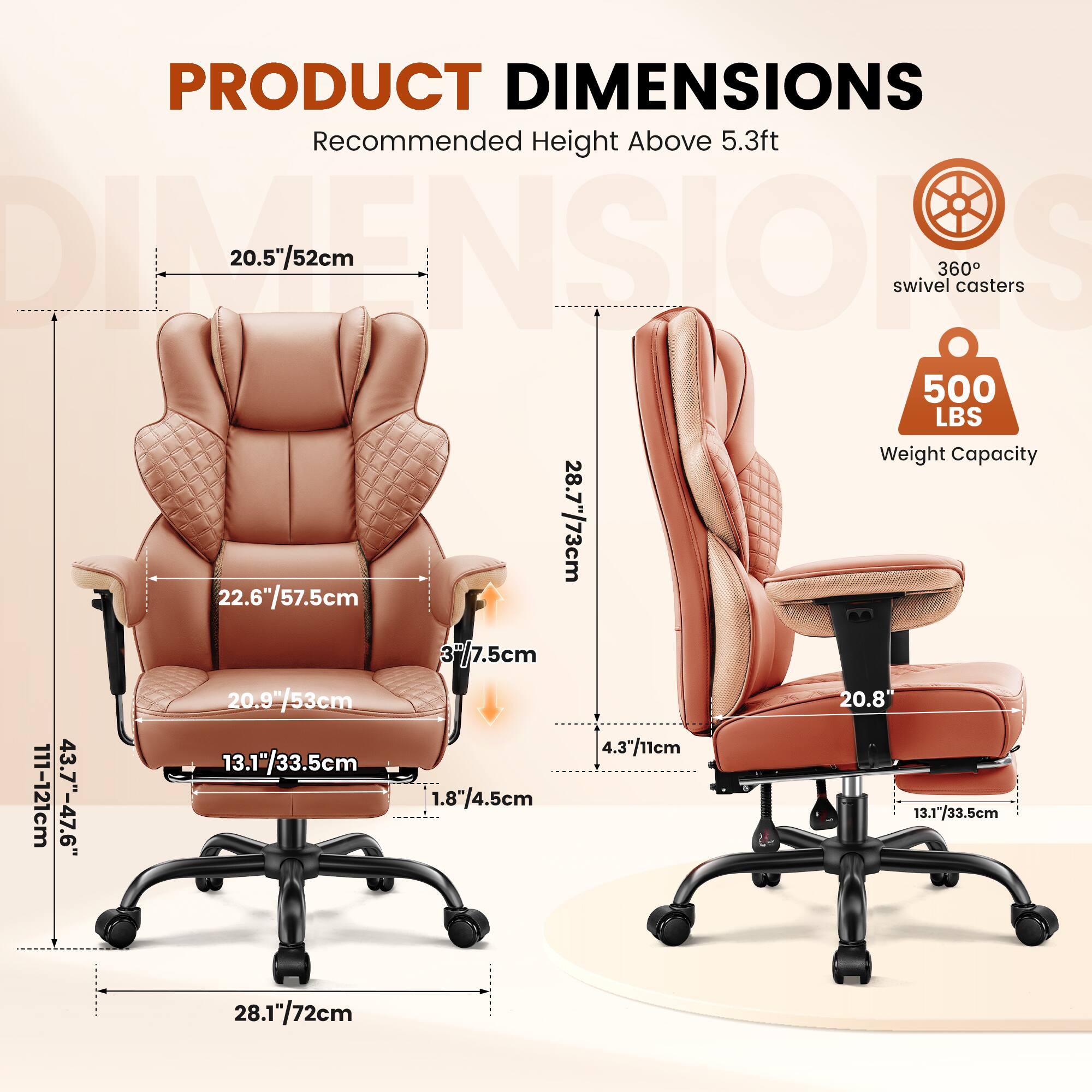 PRODUCT DIMENSIONS  
Recommended Height Above 5.3ft  

- 20.5"/52cm  
- 28.7"/73cm  
- 22.6"/57.5cm  
- 20.9"/53cm  
- 13.1"/33.5cm  
- 1.8"/4.5cm  
- 28.1"/72cm  
- 43.7"-47.6"  
- 4.3"/11cm  
- 20.8"  
- 360° swivel casters  
- 500 LBS Weight Capacity