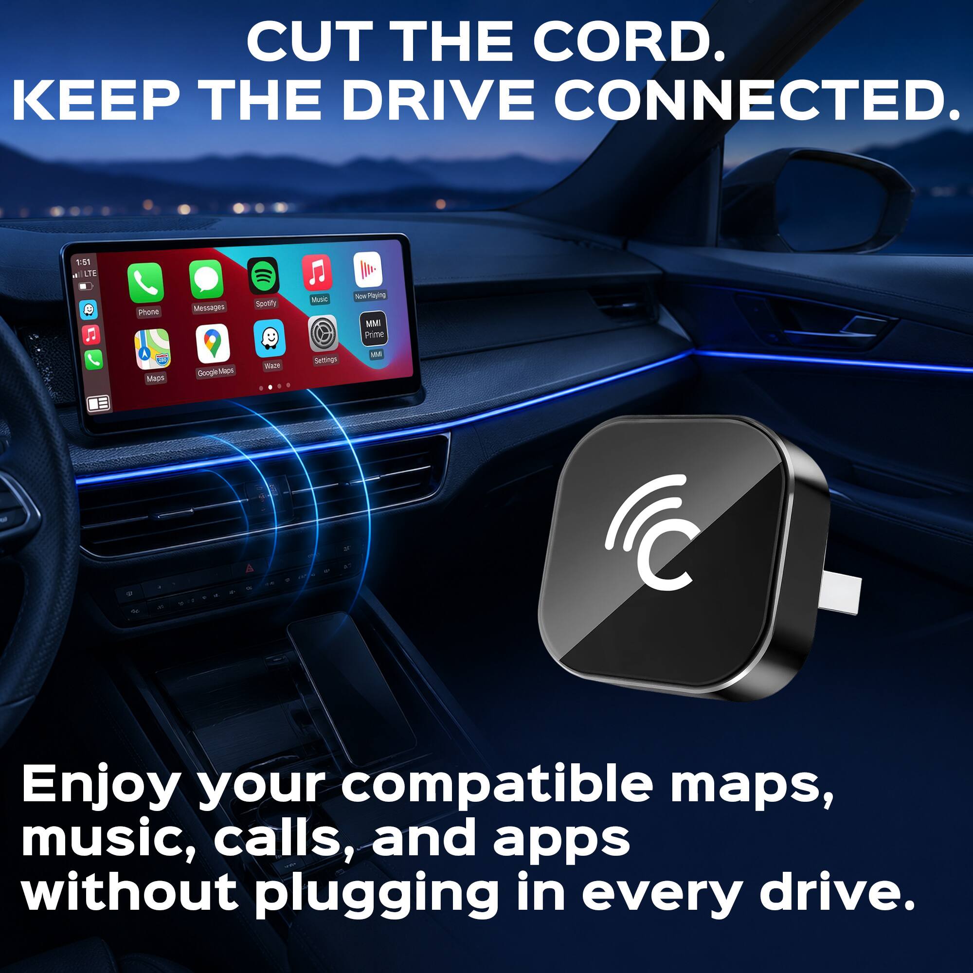CUT THE CORD.  
KEEP THE DRIVE CONNECTED.  

1:51 A LTE  
Phone  
Messages  
Spotify  
MUSIC  
Nov Playing MMI Prime  
JR Maps  
GoogleMaps  
Valaze  
Settings  

Enjoy your compatible maps, music, calls, and apps without plugging in every drive.