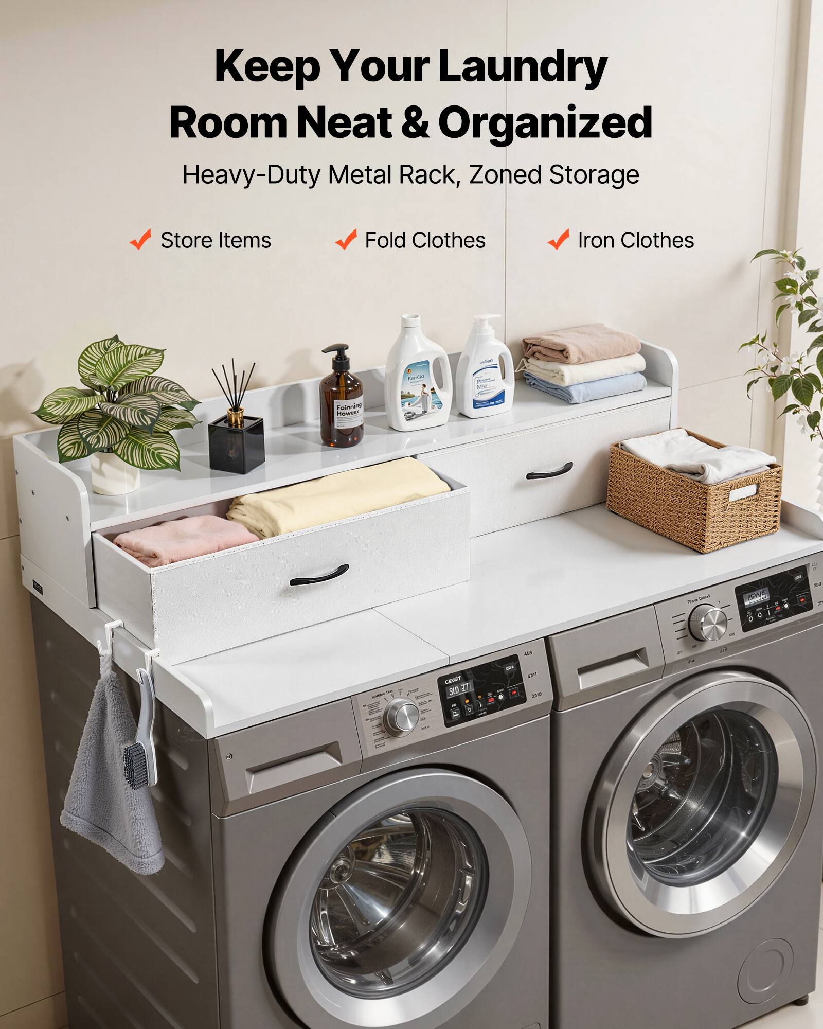 Keep Your Laundry Room Neat & Organized  
Heavy-Duty Metal Rack, Zoned Storage  
Store Items  
Fold Clothes  
Iron Clothes