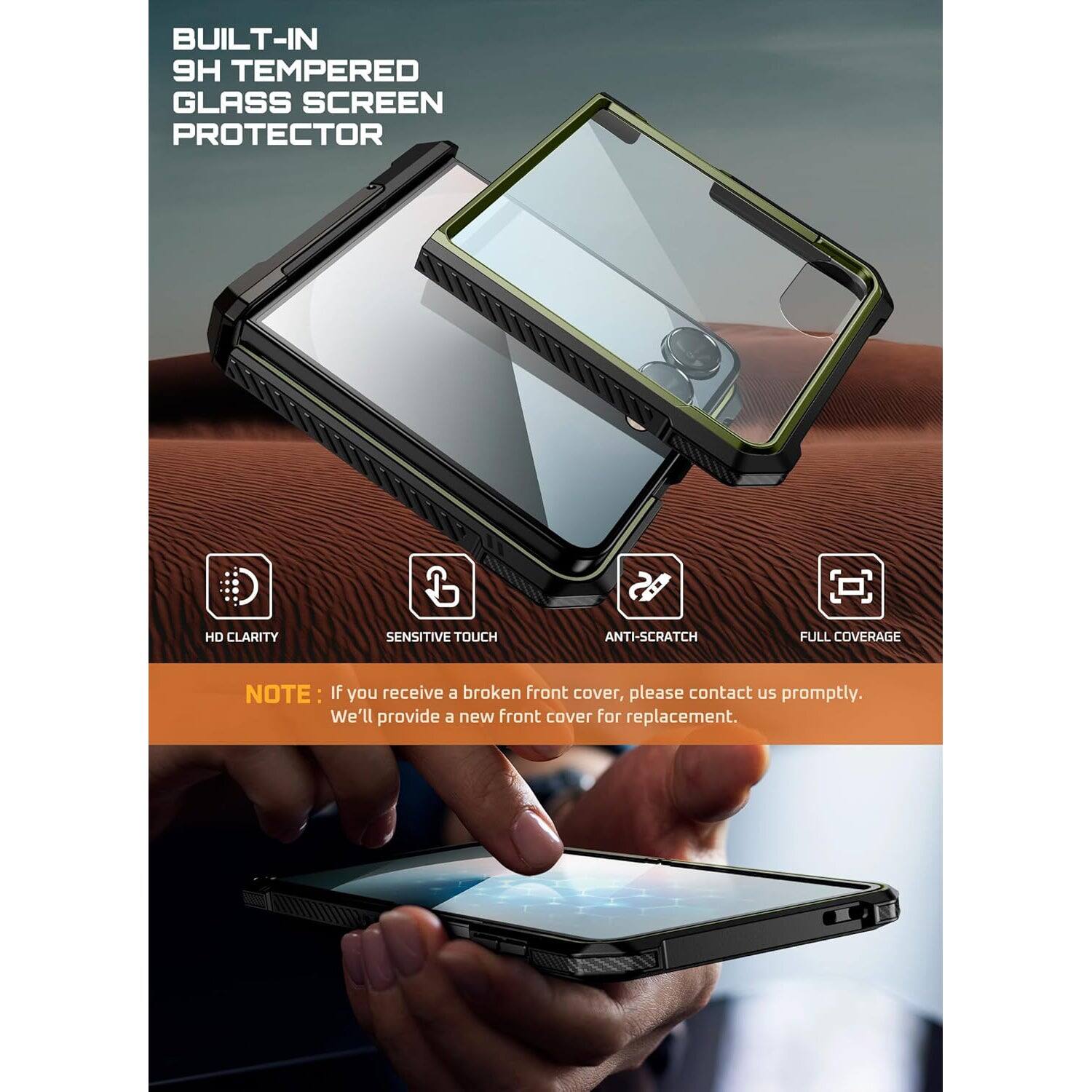 BUILT-IN TEMPERED GLASS SCREEN PROTECTOR
HD CLARITY
SENSITIVE TOUCH
ANTI-SCRATCH
FULL COVERAGE
NOTE: If you receive a broken front cover, please contact us promptly. We'll provide a new front cover for replacement.