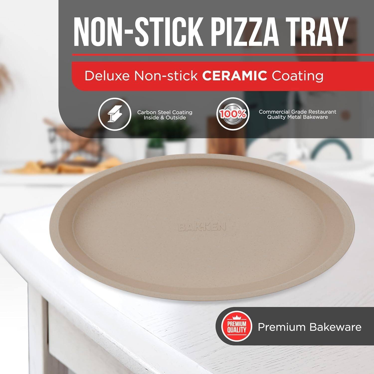 NON-STICK PIZZA TRAY
Deluxe Non-stick CERAMIC Coating
Carbon Steel Coating Inside & Outside
Commercial Grade Restaurant
100% Quality Metal Bakeware
BAK-KEN
PREMIUM QUALITY
Premium Bakeware