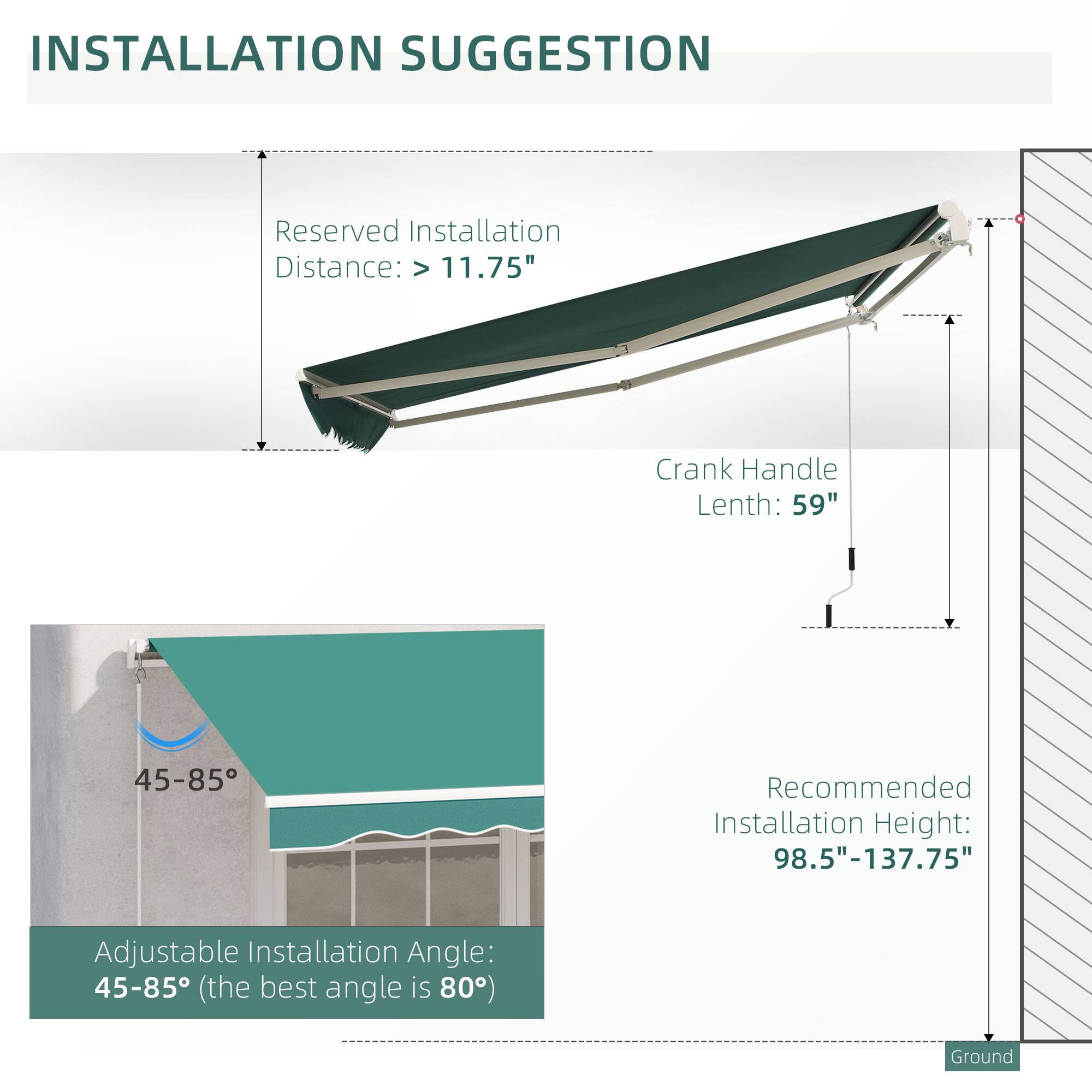 INSTALLATION SUGGESTION

Reserved Installation Distance: > 11.75"
Crank Handle Lenth: 59"
Recommended Installation Height: 98.5"-137.75"
Adjustable Installation Angle: 45-85 (the best angle is 80)
Ground