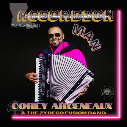 ACCORDION Carrying on a 90-year family legacy in Creole Music For the Bayou! MAN
Arcenaux.
MoMoJO RECORDS
COREY ARCENEAUX & THE ZYDECO FUSION BAND