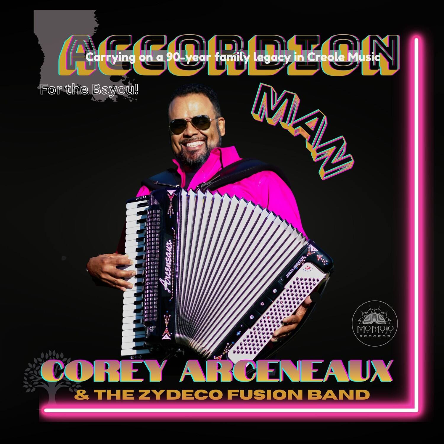 ACCORDION Carrying on a 90-year family legacy in Creole Music For the Bayou! MAN  
Arcenaux.  
MoMoJO RECORDS  
COREY ARCENEAUX & THE ZYDECO FUSION BAND
