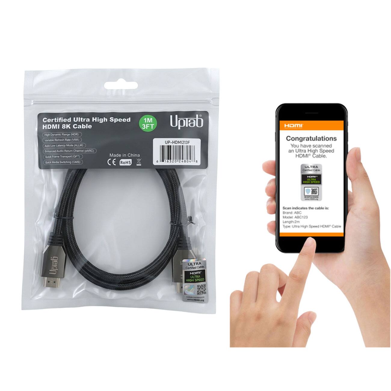 Certified Ultra High Speed 1M HDMI 8K Cable 3FT  
Upab  
High Dynamic Range (HDR)  
Full Low Latency Mode (ALLM)  
Enhanced Audio Return Channel (eARC)  
Quick Frame Transport (QFT)  
Quick Mode Switching (QMS)  
Made in China  
UP-HDMI213F  
Congratulations You have scanned an Ultra High Speed HDMI Cable.  
ULTRA  
Brand: ABC  
Model: ABC123  
Length: 2m  
Type: Ultra High Speed HDMI Cable