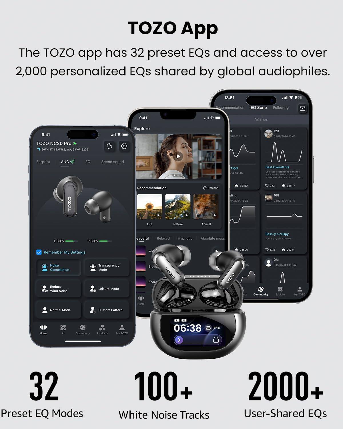 TOZO App

The TOZO app has 32 preset EQs and access to over 2,000 personalized EQs shared by global audiophiles.

- 32 Preset EQ Modes
- 100+ White Noise Tracks
- 2000+ User-Shared EQs