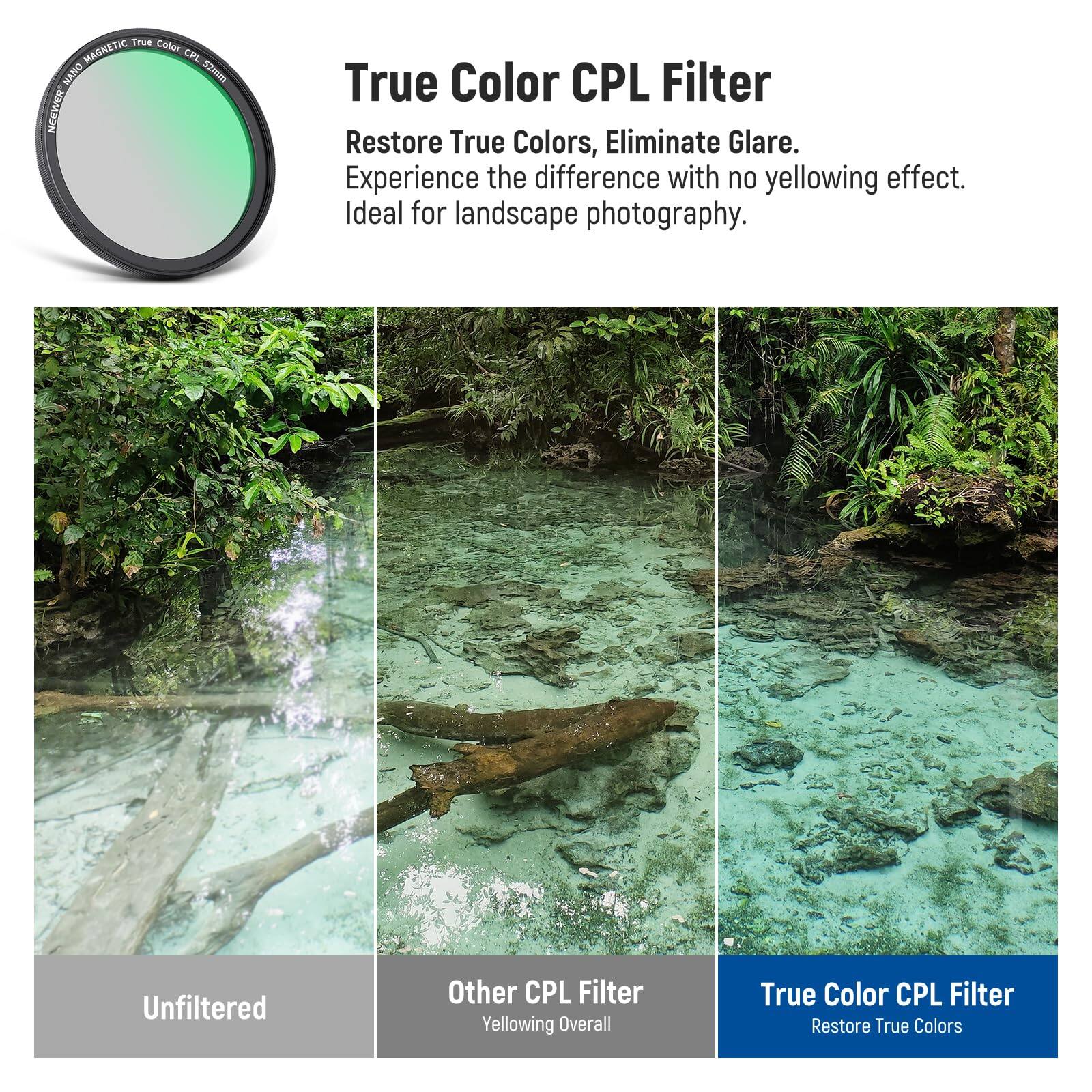 True Color CPL Filter

Restore True Colors, Eliminate Glare.
Experience the difference with no yellowing effect.
Ideal for landscape photography.

Unfiltered

Other CPL Filter
Yellowing Overall

True Color CPL Filter
Restore True Colors