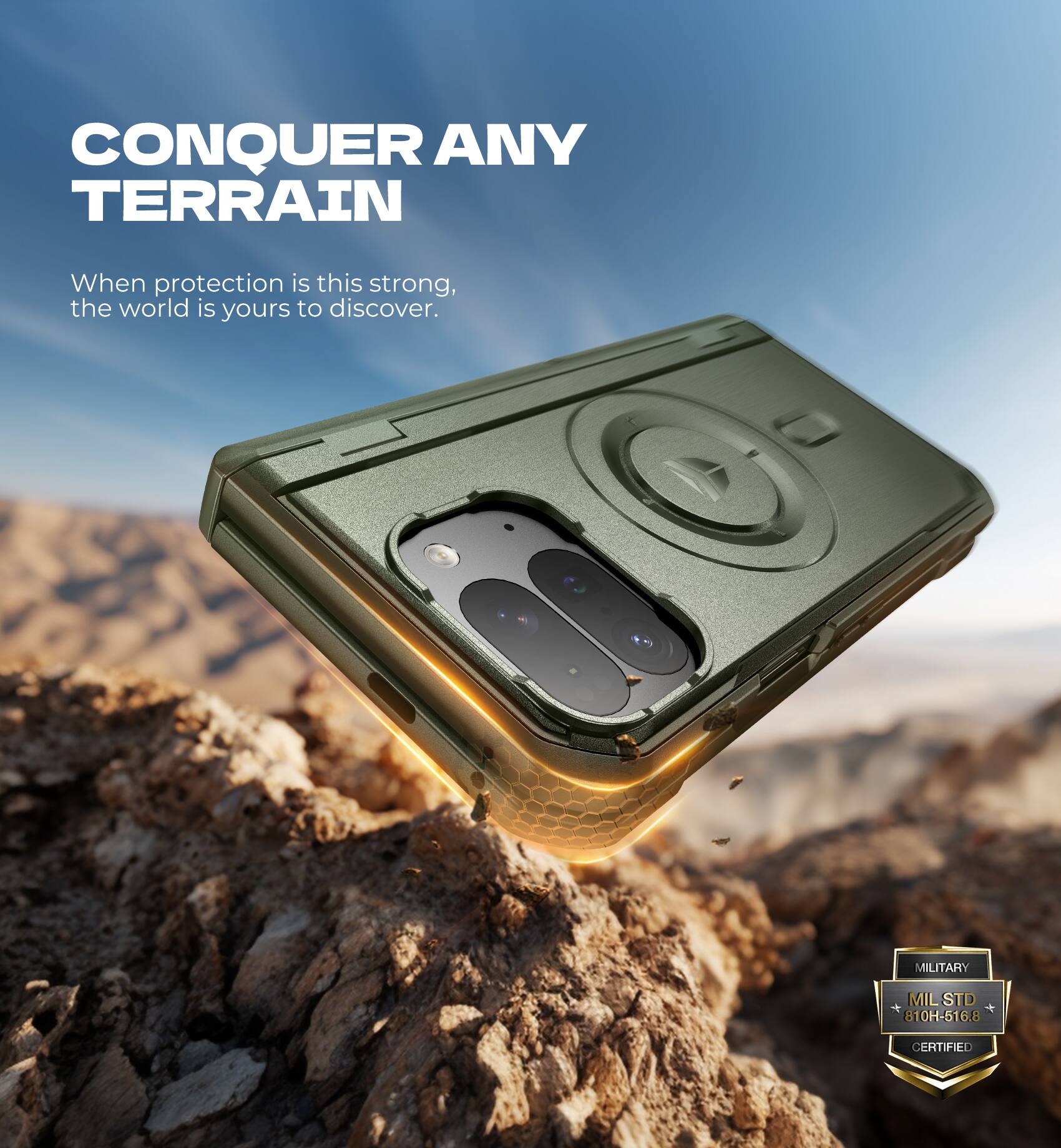 CONQUER ANY TERRAIN  
When protection is this strong, the world is yours to discover.  

MILITARY  
MIL STD 810H-516.8 CERTIFIED