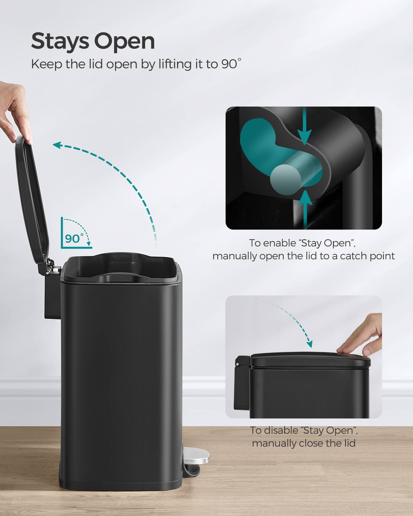 Stays Open  
Keep the lid open by lifting it to 90°  

To enable "Stay Open", manually open the lid to a catch point  

To disable "Stay Open", manually close the lid