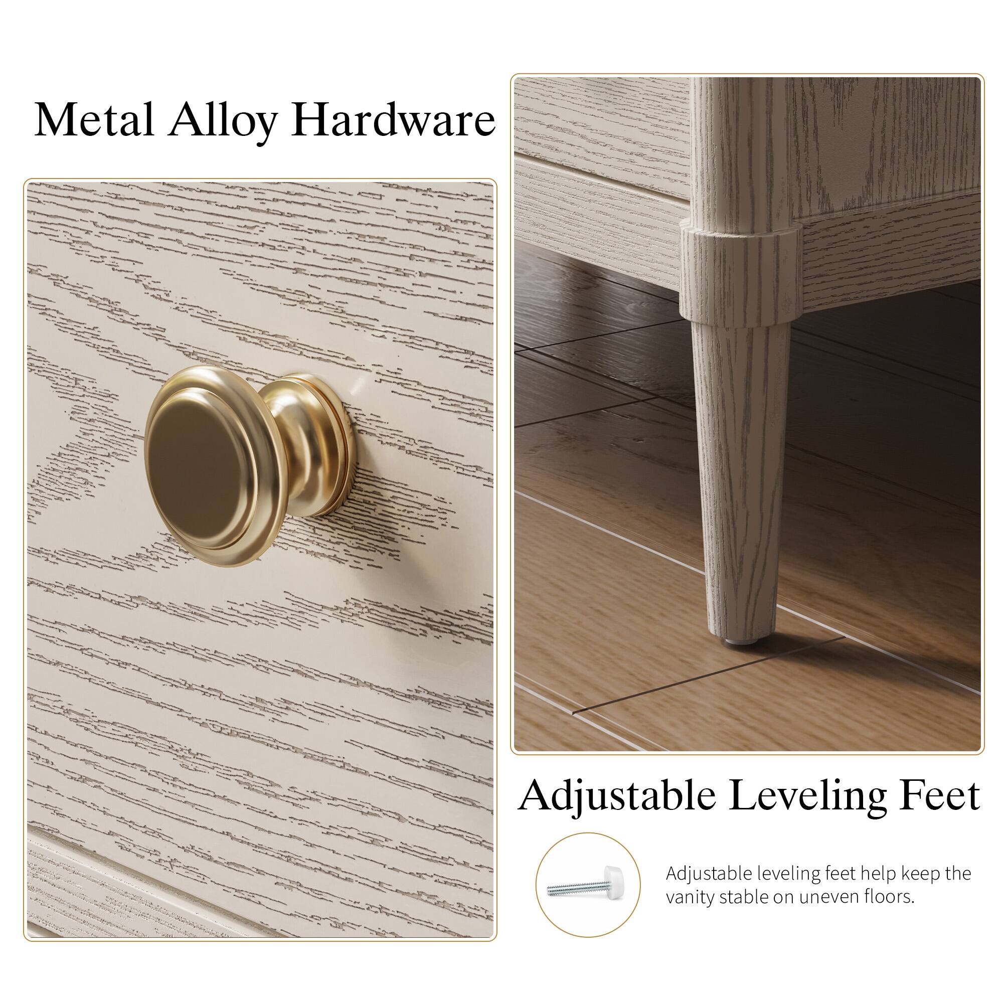 Metal Alloy Hardware

Adjustable Leveling Feet

Adjustable leveling feet help keep the vanity stable on uneven floors.