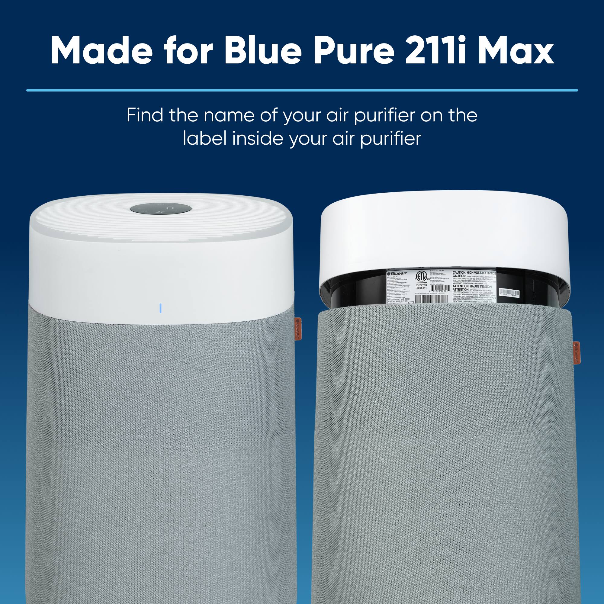 Made for Blue Pure 211i Max. Find the name of your air purifier on the label inside your air purifier.
