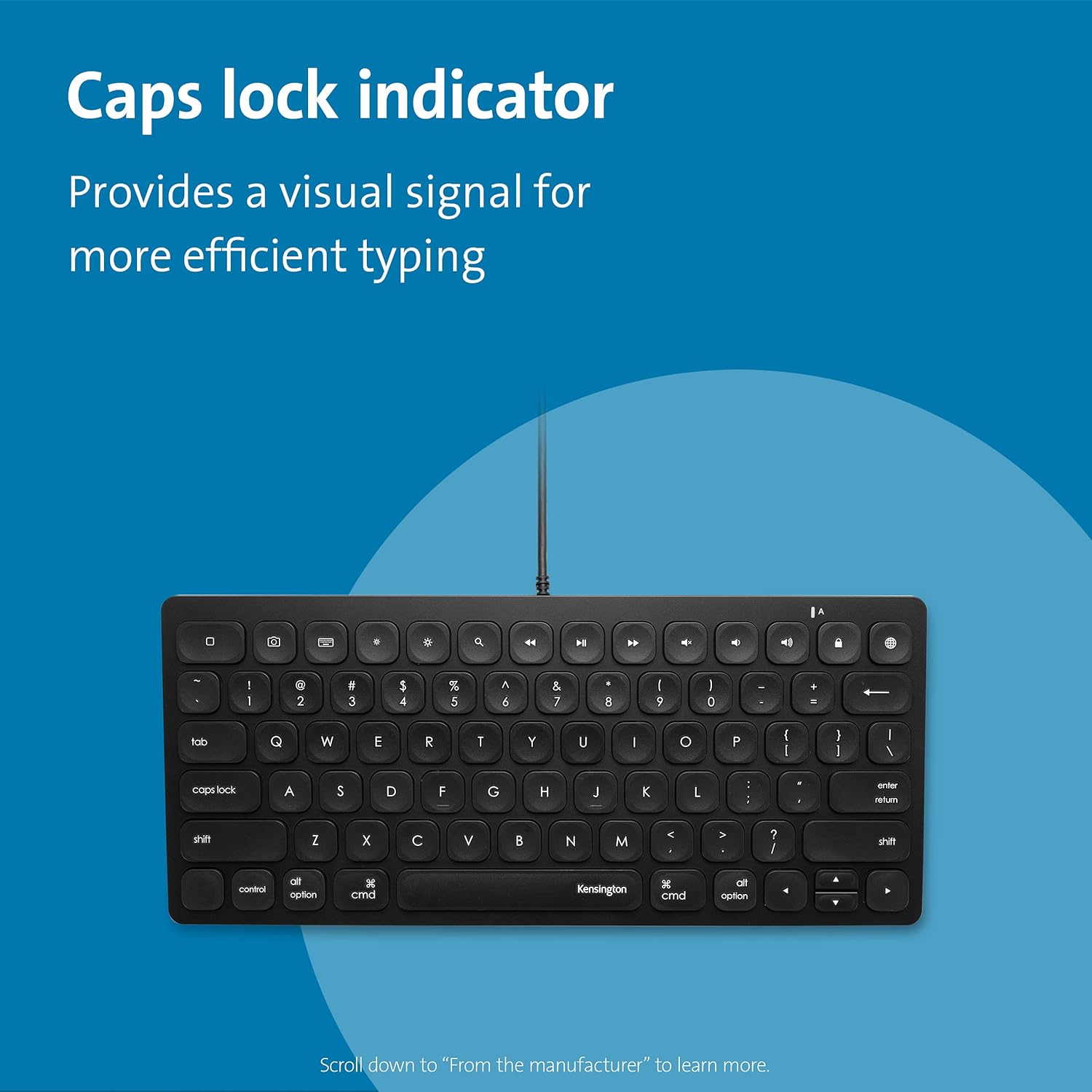 Caps lock indicator  
Provides a visual signal for more efficient typing  

Scroll down to "From the manufacturer" to learn more.