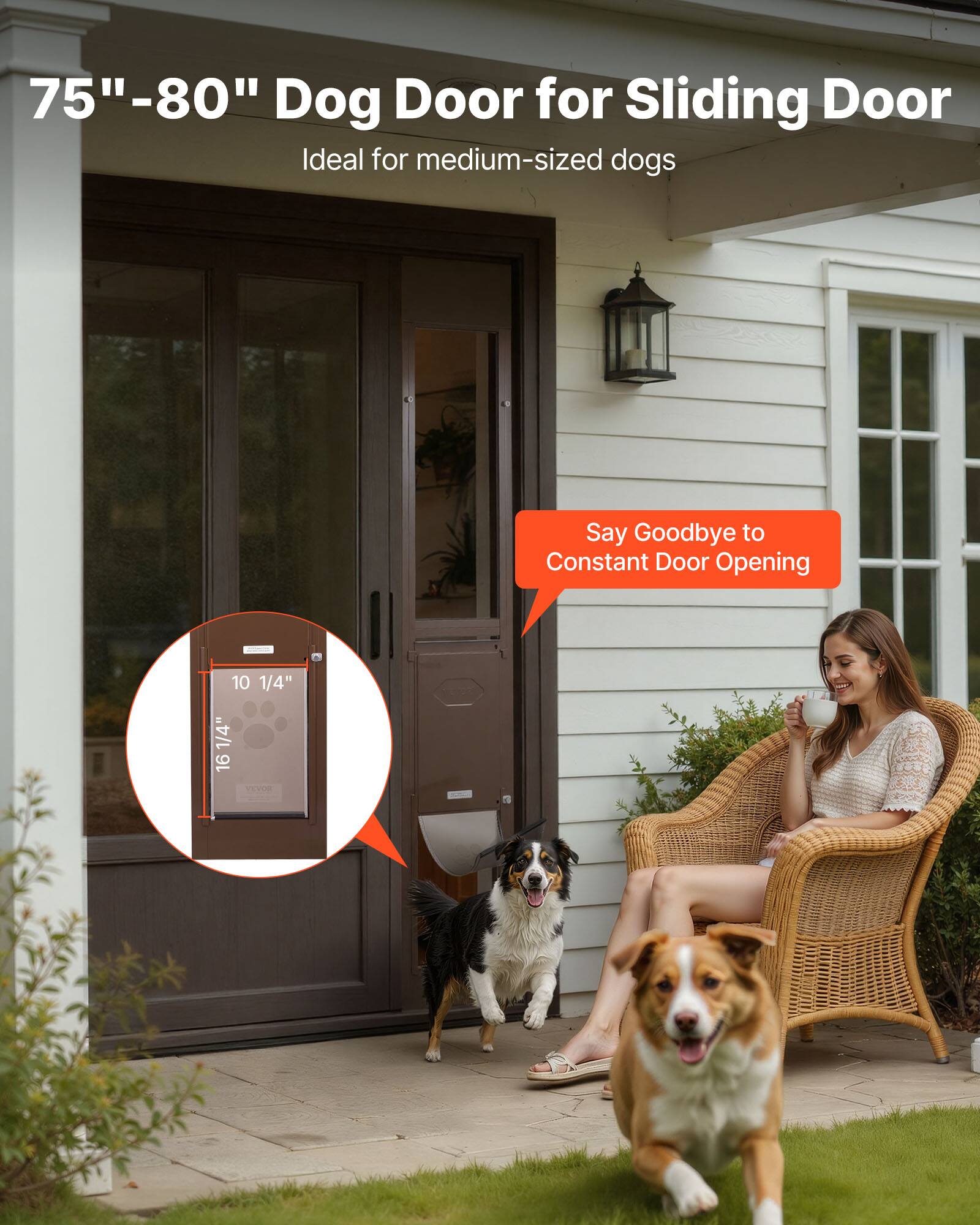 75"-80" Dog Door for Sliding Door  
Ideal for medium-sized dogs  

Say Goodbye to Constant Door Opening  

10 1/4" x 16 1/4"
