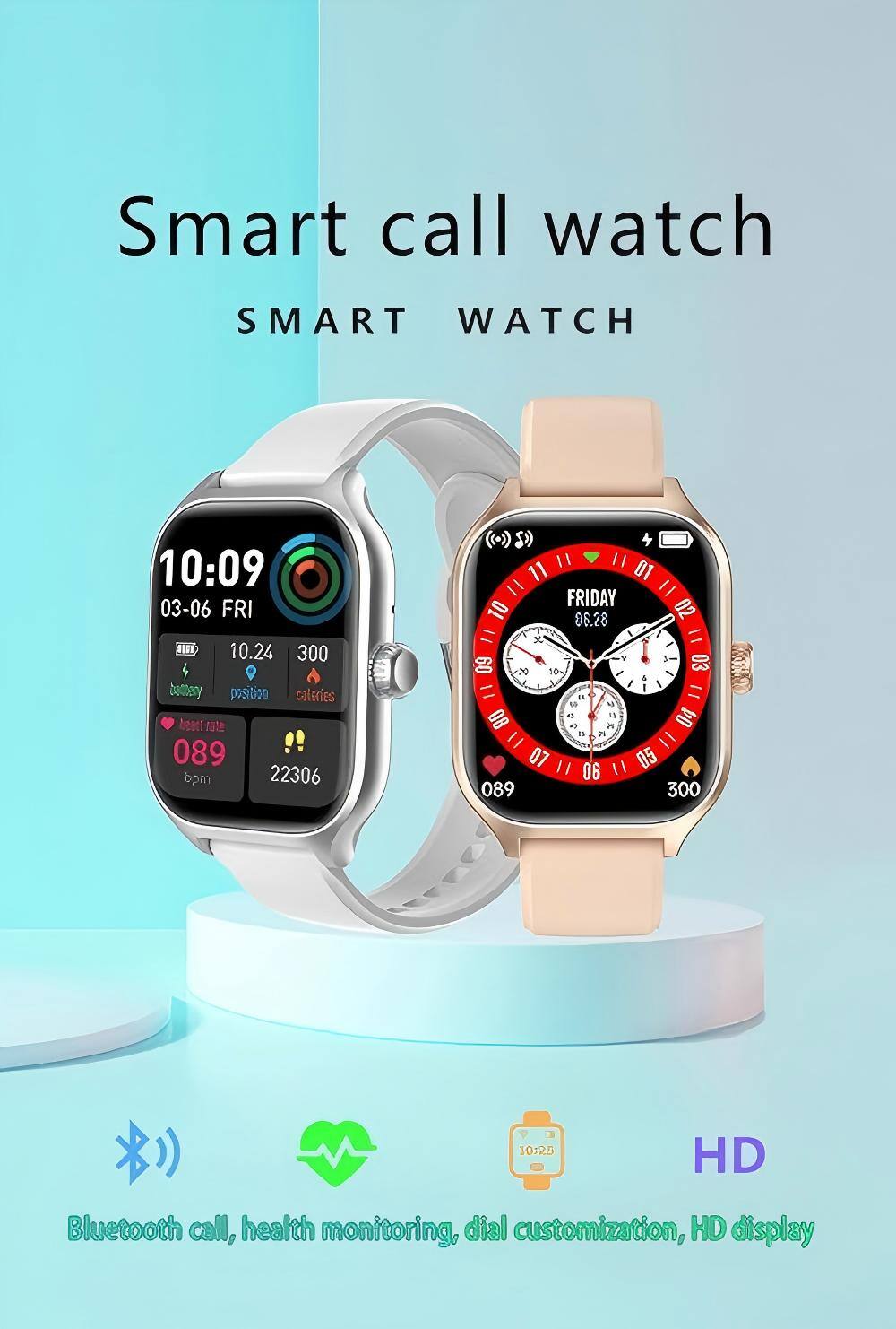 Smart call watch  
SMART WATCH  

10:09  
03-06 FRI  
10.24  
300  
089 bpm  
22306  

FRIDAY  
06.28  

Bluetooth call, health monitoring, dial customization, HD display
