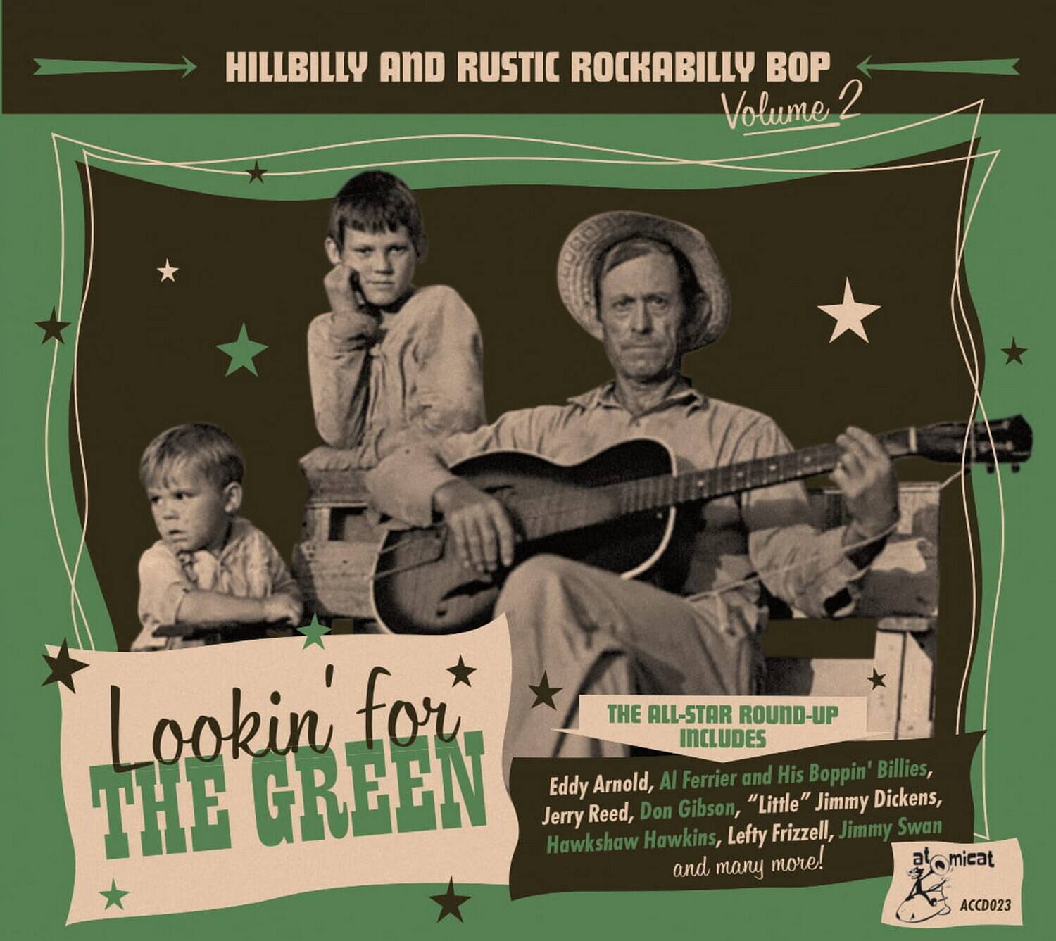 HILLBILLY AND RUSTIC ROCKABILLY BOP  
Volume 2  

Lookin' for THE GREEN  

THE ALL-STAR ROUND-UP INCLUDES  
Eddy Arnold, Al Ferrier and His Boppin' Billies,  
Jerry Reed, Don Gibson, "Little" Jimmy Dickens,  
Hawshaw Hawkins, Lefty Frizzell, Jimmy Swan  
and many more!  

atOMICat  
ACCD023