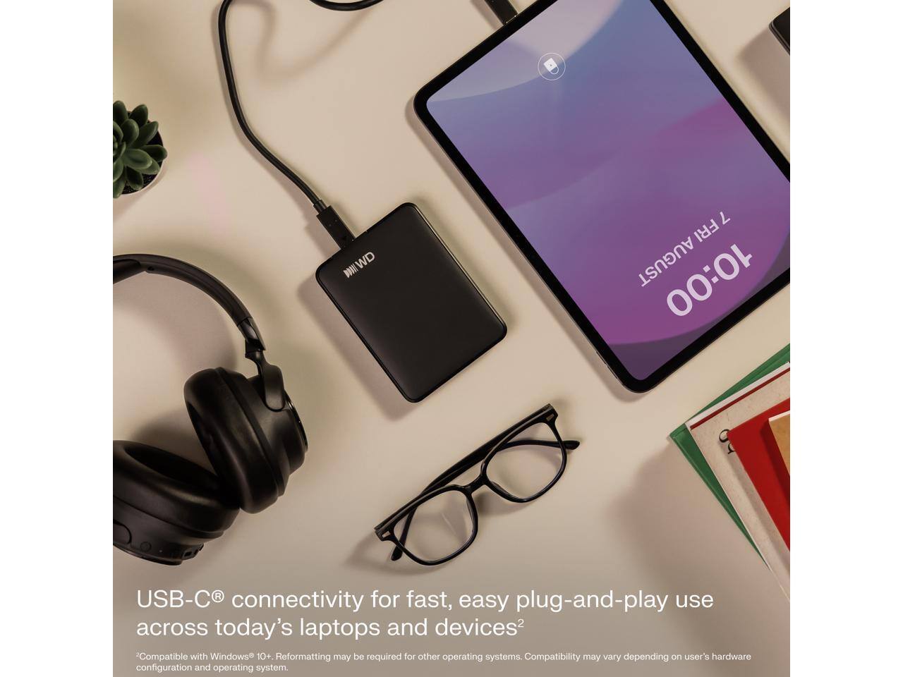 USB-C® connectivity for fast, easy plug-and-play use across today's laptops and devices²  
*Compatible with Windows 10+. Reformatting may be required for other operating systems. Compatibility may vary depending on user's hardware configuration and operating system.